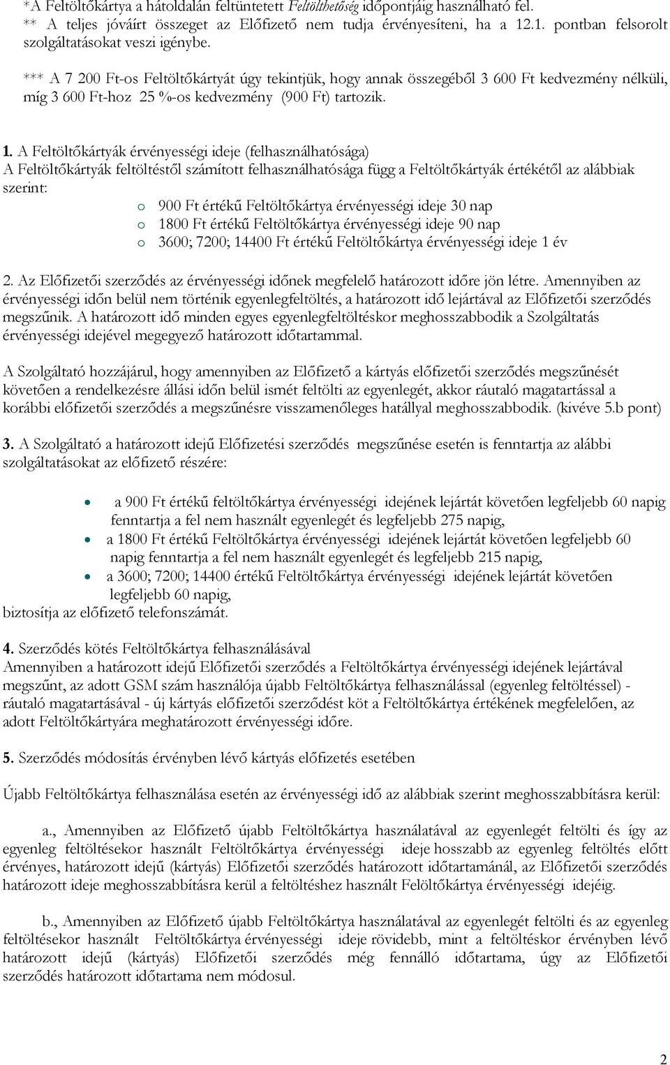 *** A 7 200 Ft-os Feltöltőkártyát úgy tekintjük, hogy annak összegéből 3 600 Ft kedvezmény nélküli, míg 3 600 Ft-hoz 25 %-os kedvezmény (900 Ft) tartozik. 1.