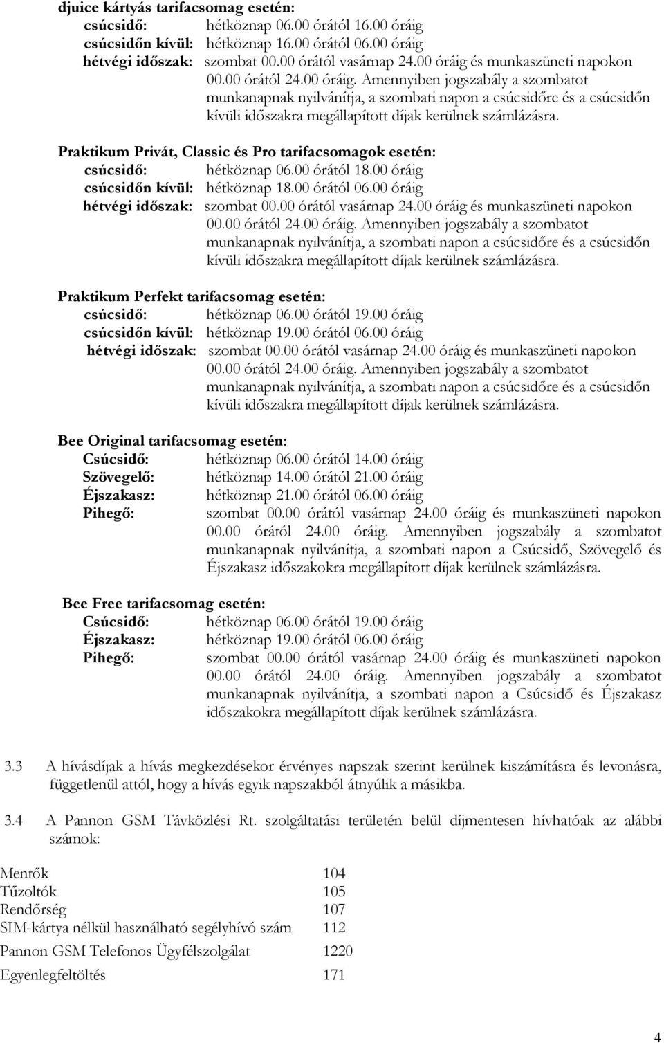 Praktikum Privát, Classic és Pro tarifacsomagok esetén: csúcsidő: hétköznap 06.00 órától 18.00 óráig csúcsidőn kívül: hétköznap 18.00 órától 06.00 óráig hétvégi időszak: szombat 00.