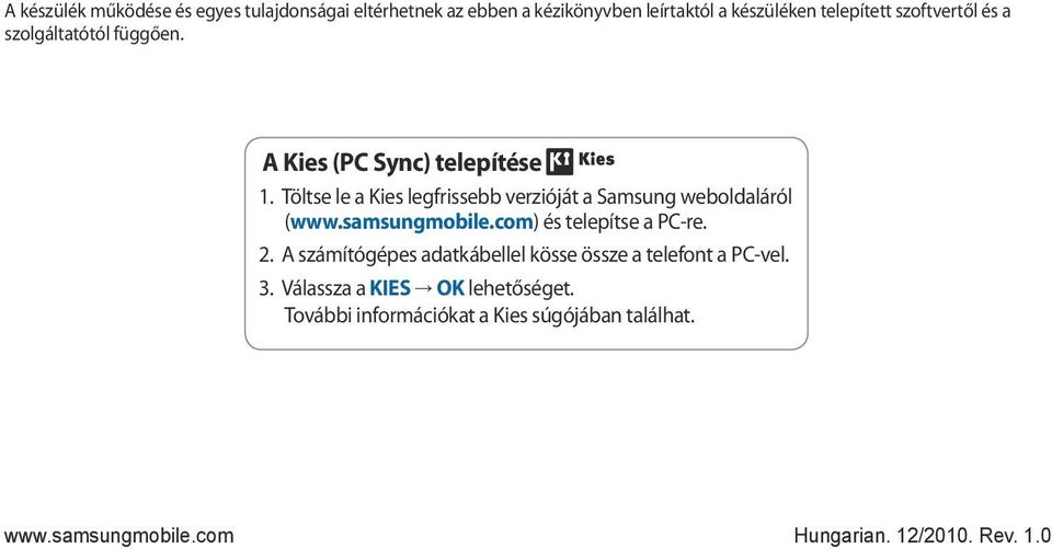 Töltse le a Kies legfrissebb verzióját a Samsung weboldaláról (www.samsungmobile.com) és telepítse a PC-re. 2.