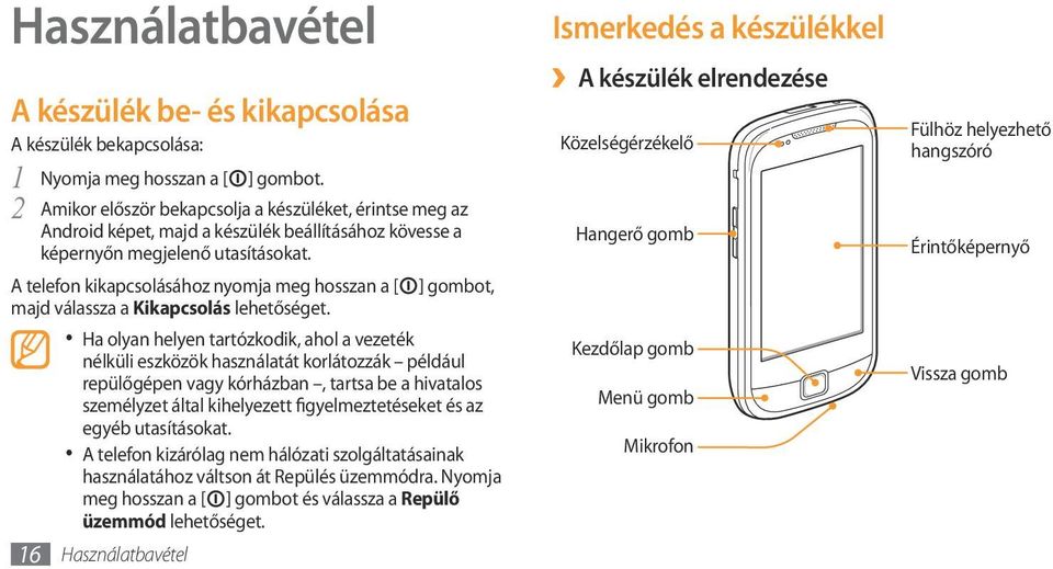 A telefon kikapcsolásához nyomja meg hosszan a [ ] gombot, majd válassza a Kikapcsolás lehetőséget.