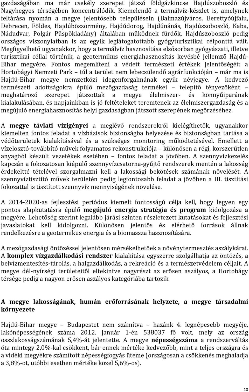 Hajdúszoboszló, Kaba, Nádudvar, Polgár Püspökladány) általában működnek fürdők, Hajdúszoboszló pedig országos viszonylatban is az egyik leglátogatottabb gyógyturisztikai célponttá vált.