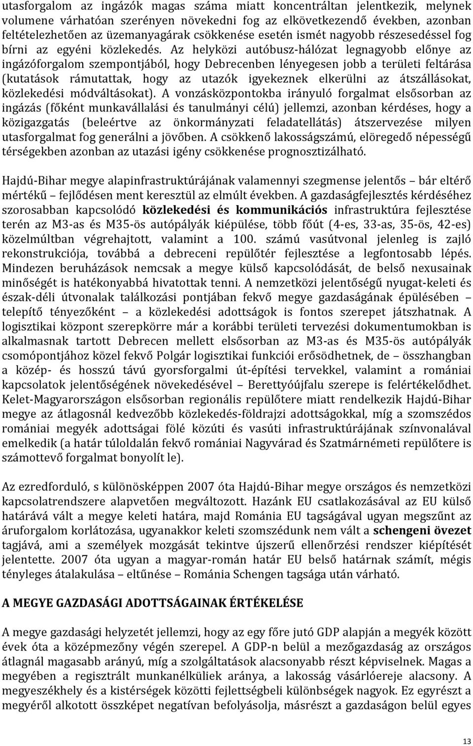 Az helyközi autóbusz-hálózat legnagyobb előnye az ingázóforgalom szempontjából, hogy Debrecenben lényegesen jobb a területi feltárása (kutatások rámutattak, hogy az utazók igyekeznek elkerülni az