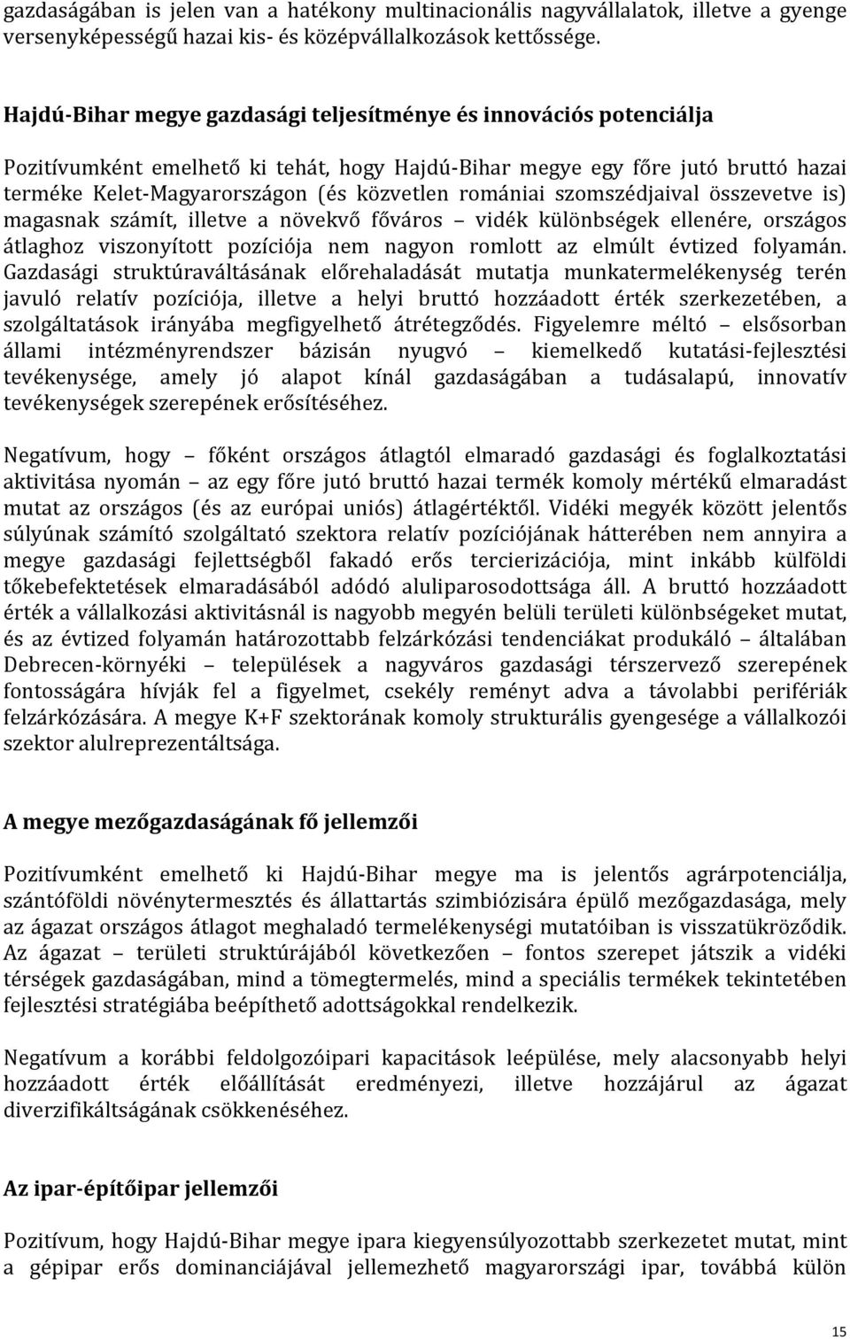 romániai szomszédjaival összevetve is) magasnak számít, illetve a növekvő főváros vidék különbségek ellenére, országos átlaghoz viszonyított pozíciója nem nagyon romlott az elmúlt évtized folyamán.