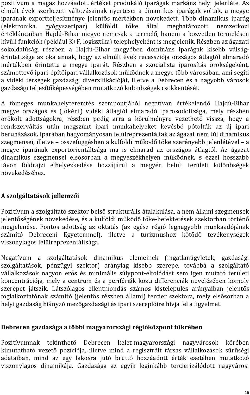 Több dinamikus iparág (elektronika, gyógyszeripar) külföldi tőke által meghatározott nemzetközi értékláncaiban Hajdú-Bihar megye nemcsak a termelő, hanem a közvetlen termelésen kívüli funkciók