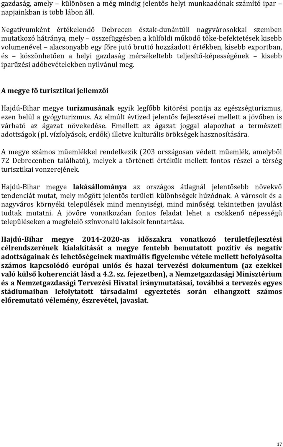 bruttó hozzáadott értékben, kisebb exportban, és köszönhetően a helyi gazdaság mérsékeltebb teljesítő-képességének kisebb iparűzési adóbevételekben nyilvánul meg.