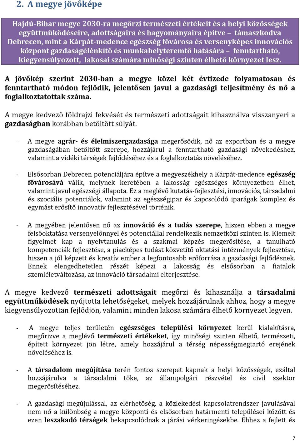 A jövőkép szerint 2030-ban a megye közel két évtizede folyamatosan és fenntartható módon fejlődik, jelentősen javul a gazdasági teljesítmény és nő a foglalkoztatottak száma.