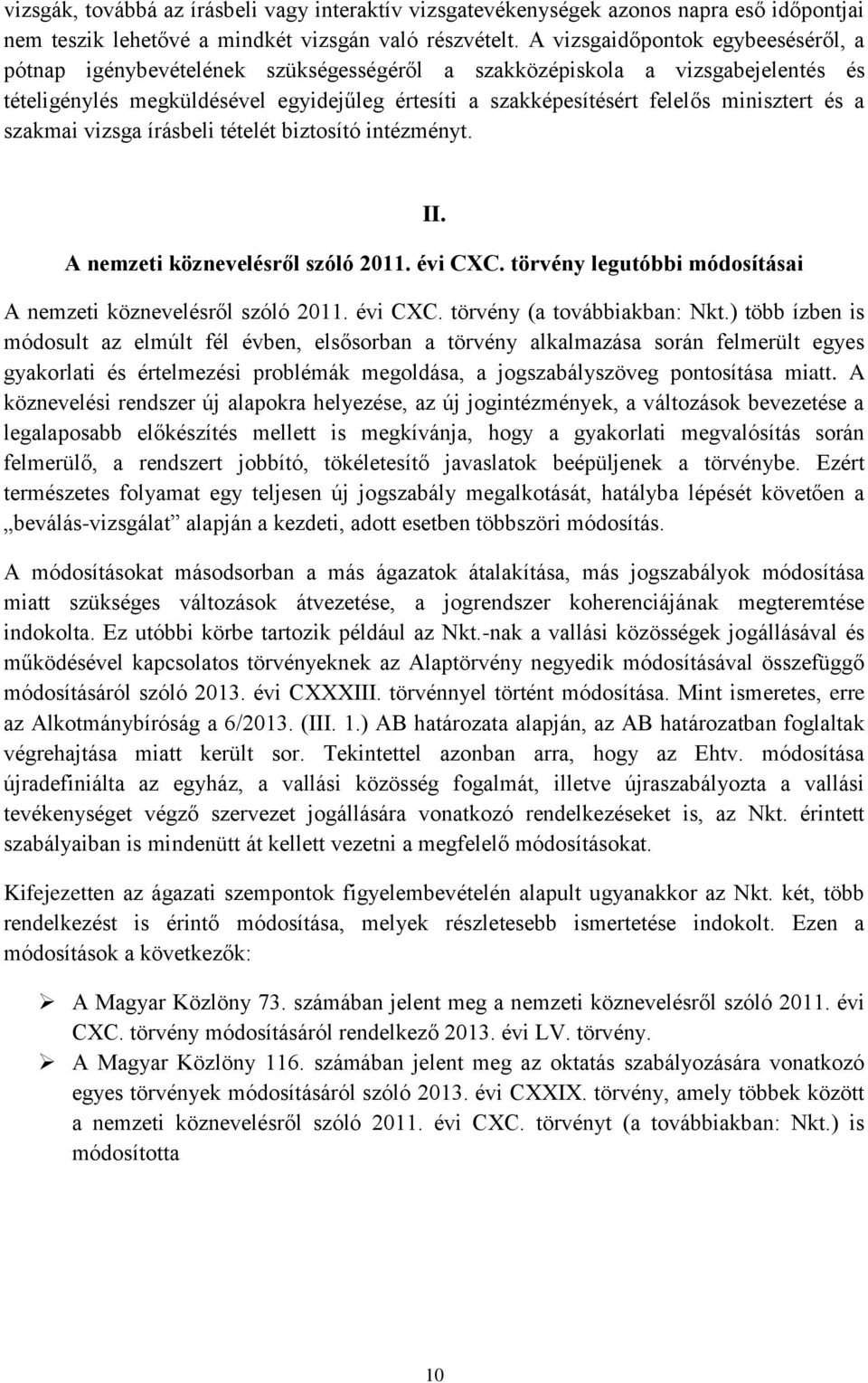 minisztert és a szakmai vizsga írásbeli tételét biztosító intézményt. II. A nemzeti köznevelésről szóló 2011. évi CXC. törvény legutóbbi módosításai A nemzeti köznevelésről szóló 2011. évi CXC. törvény (a továbbiakban: Nkt.