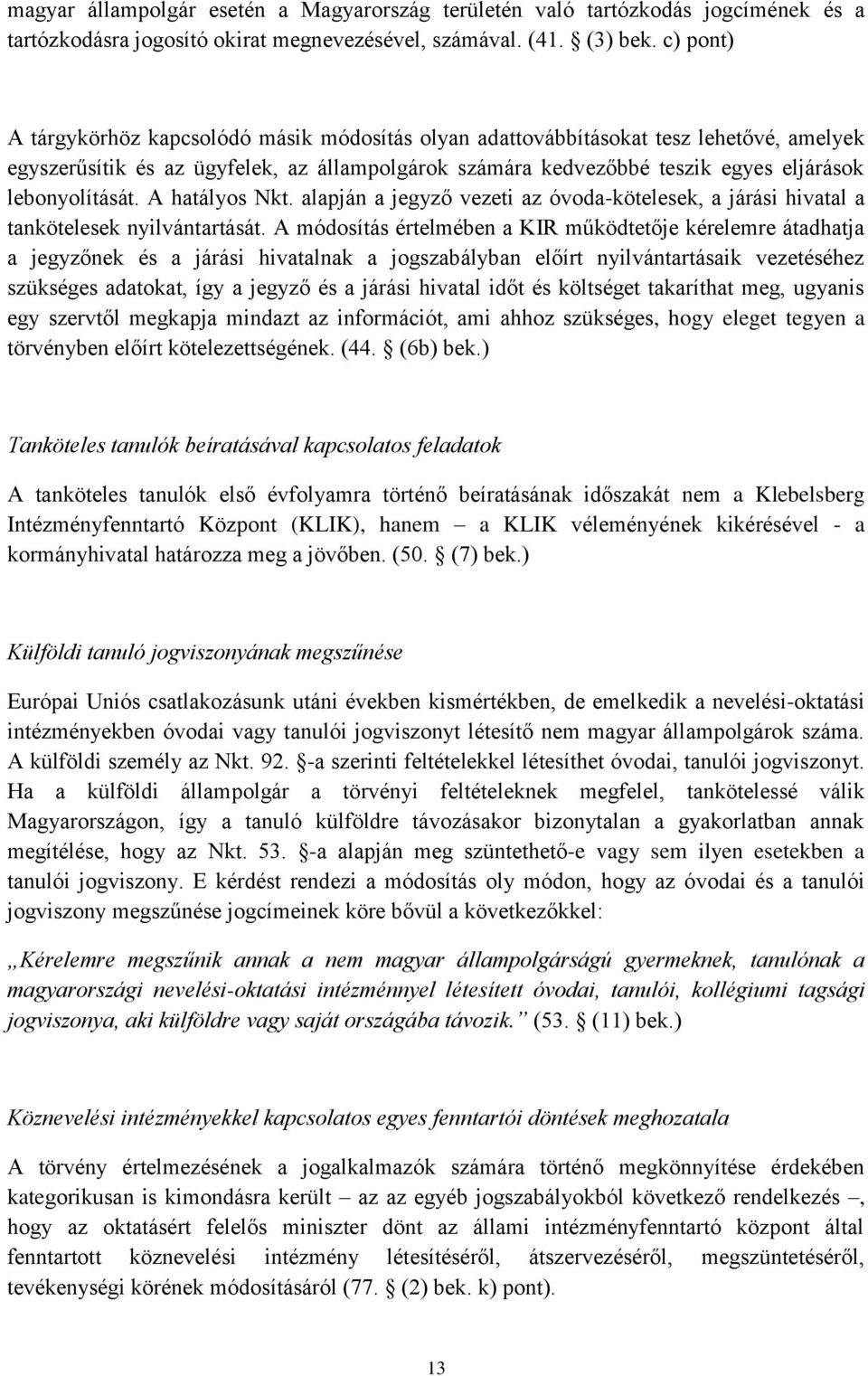 lebonyolítását. A hatályos Nkt. alapján a jegyző vezeti az óvoda-kötelesek, a járási hivatal a tankötelesek nyilvántartását.