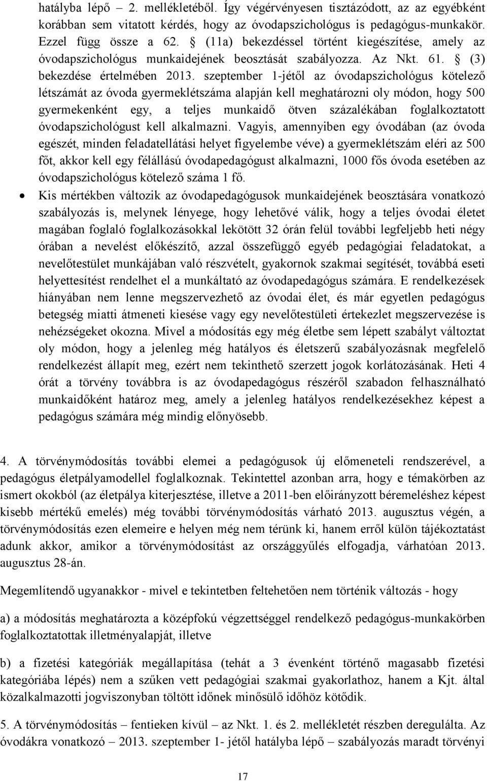 szeptember 1-jétől az óvodapszichológus kötelező létszámát az óvoda gyermeklétszáma alapján kell meghatározni oly módon, hogy 500 gyermekenként egy, a teljes munkaidő ötven százalékában