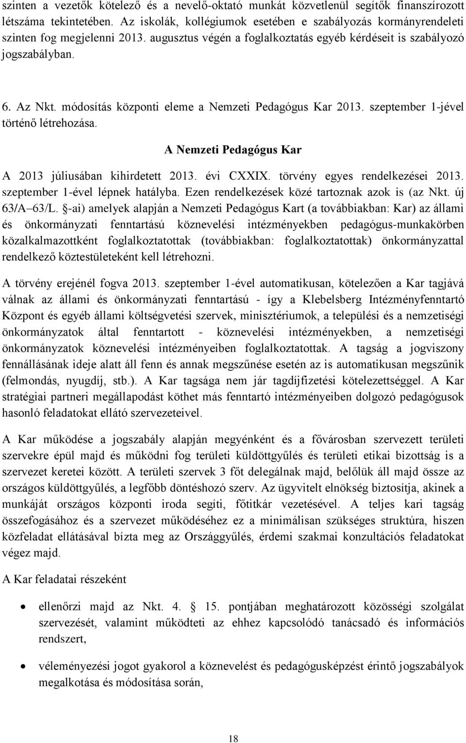 módosítás központi eleme a Nemzeti Pedagógus Kar 2013. szeptember 1-jével történő létrehozása. A Nemzeti Pedagógus Kar A 2013 júliusában kihirdetett 2013. évi CXXIX. törvény egyes rendelkezései 2013.