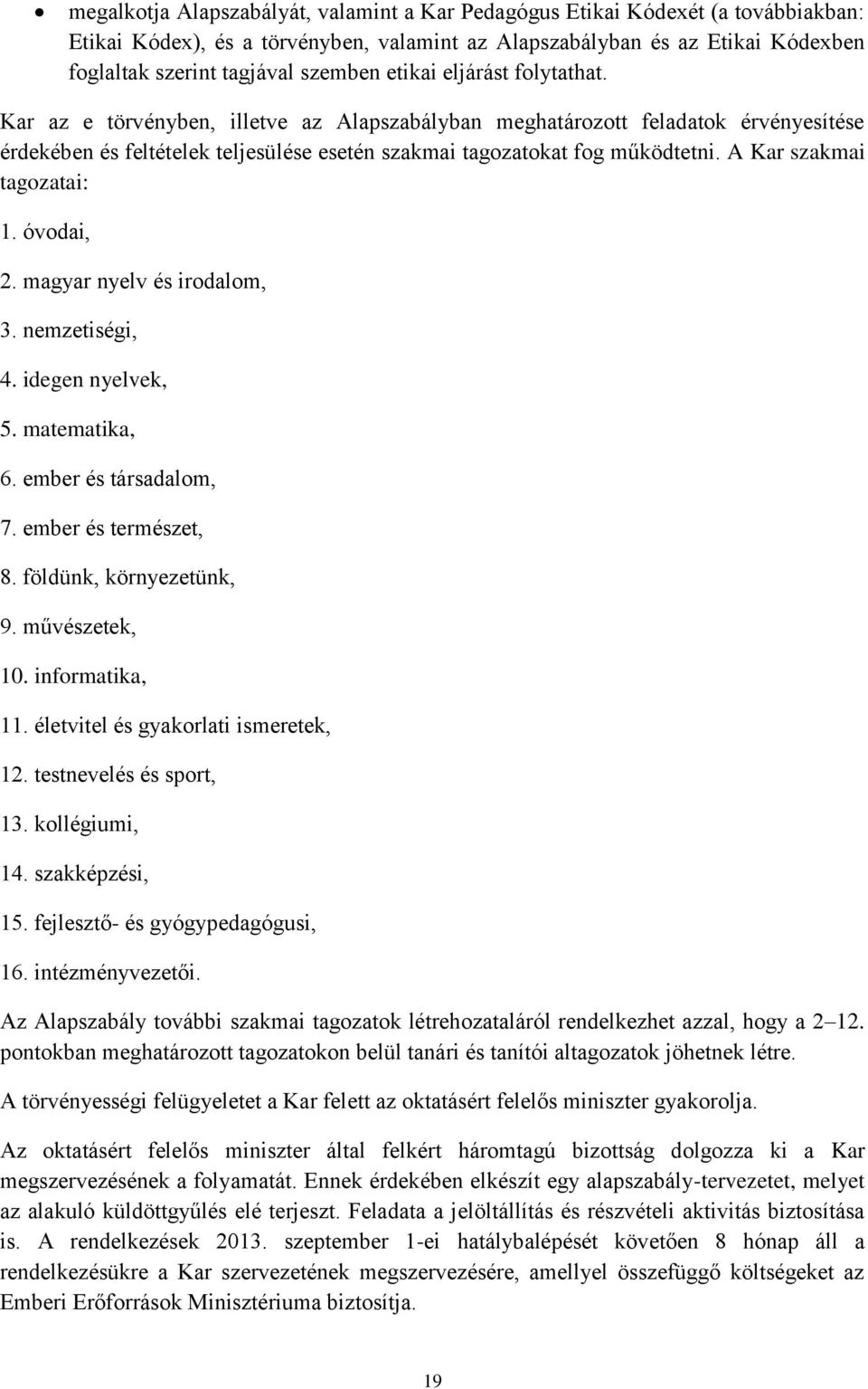 A Kar szakmai tagozatai: 1. óvodai, 2. magyar nyelv és irodalom, 3. nemzetiségi, 4. idegen nyelvek, 5. matematika, 6. ember és társadalom, 7. ember és természet, 8. földünk, környezetünk, 9.