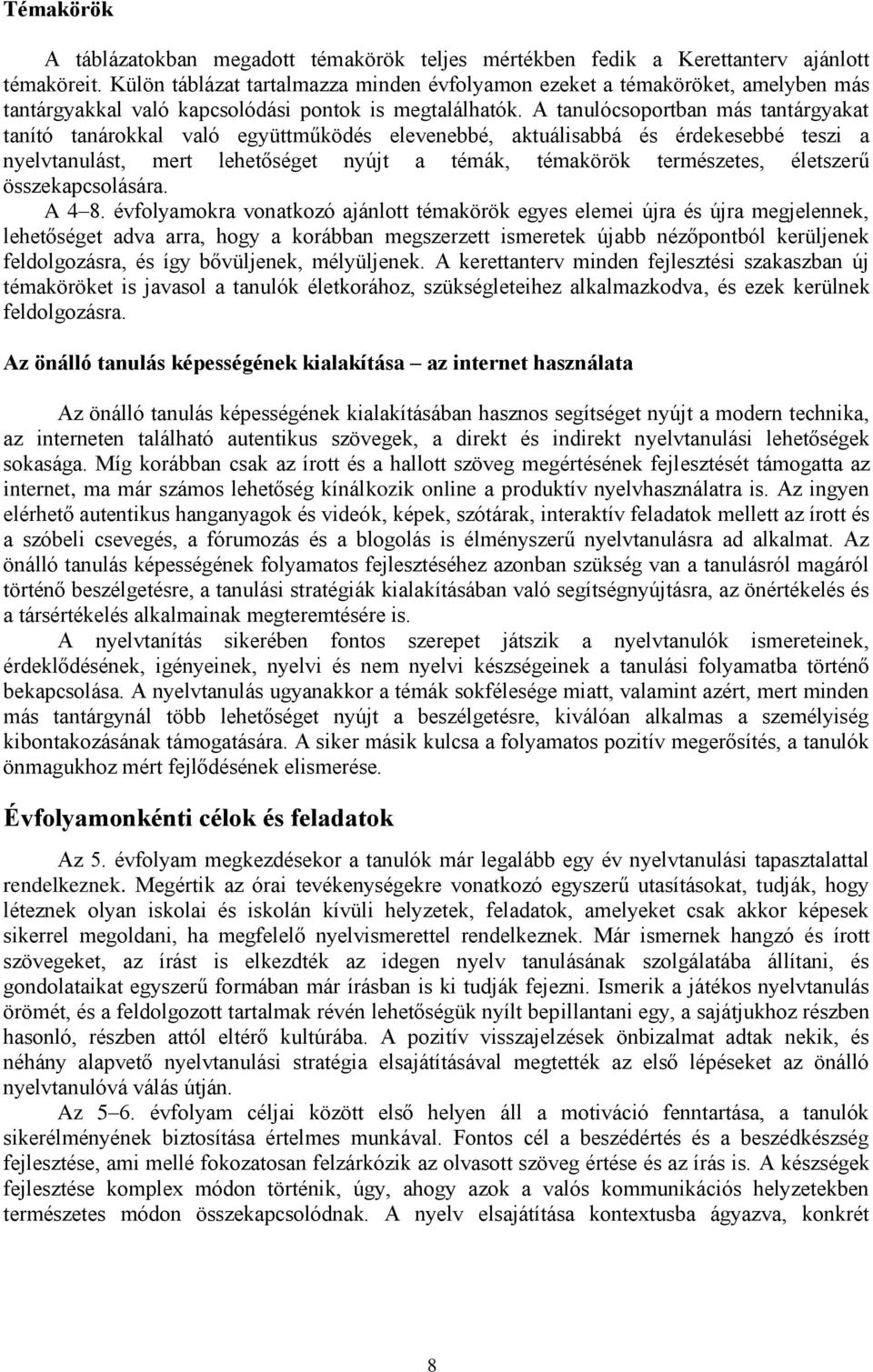 csoportban más tantárgyakat tanító tanárokkal való együttműködés elevenebbé, aktuálisabbá és érdekesebbé teszi a nyelvtanulást, mert lehetőséget nyújt a témák, témakörök természetes, életszerű