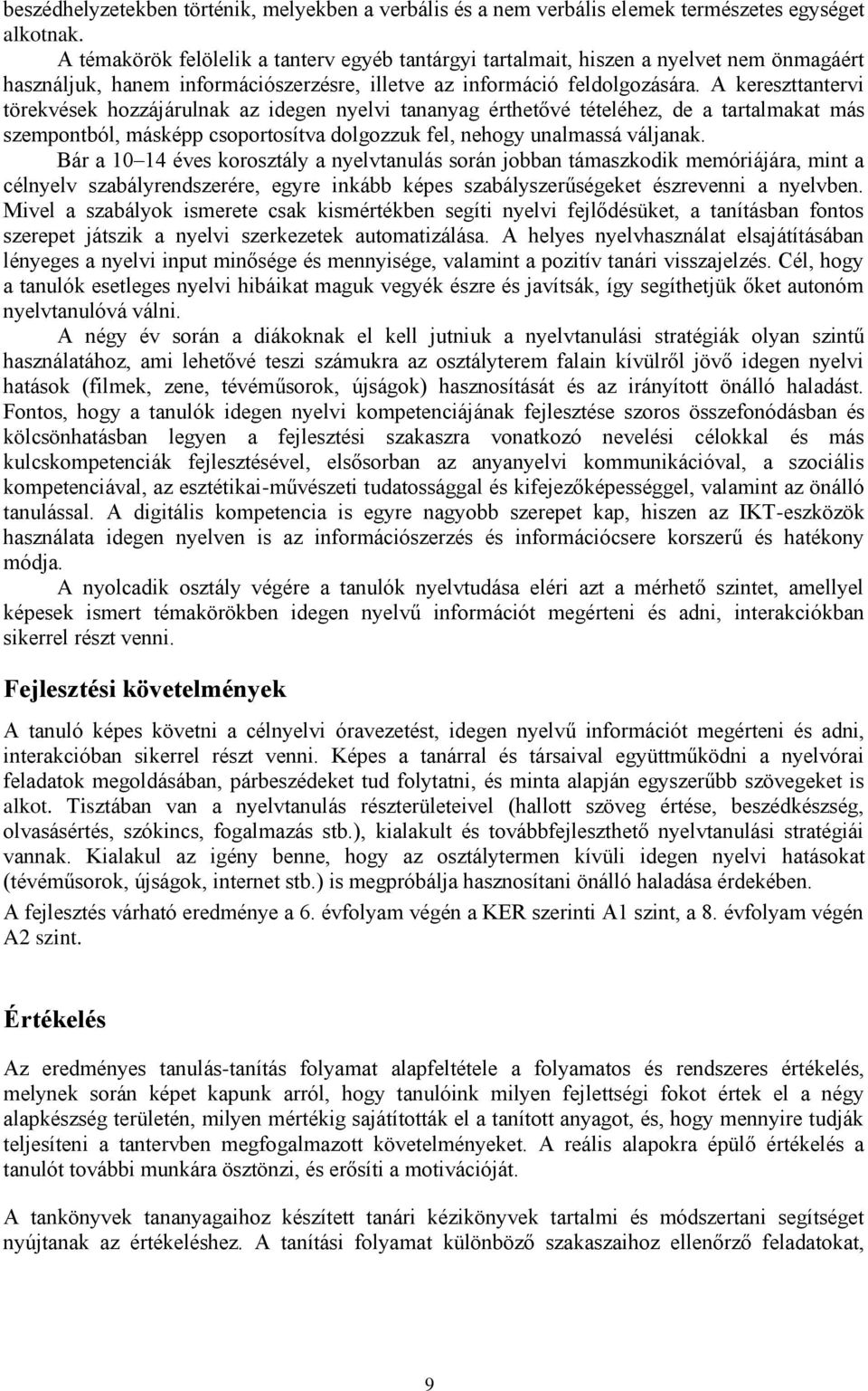 A kereszttantervi törekvések hozzájárulnak az idegen nyelvi tananyag érthetővé tételéhez, de a tartalmakat más szempontból, másképp csoportosítva dolgozzuk fel, nehogy unalmassá váljanak.