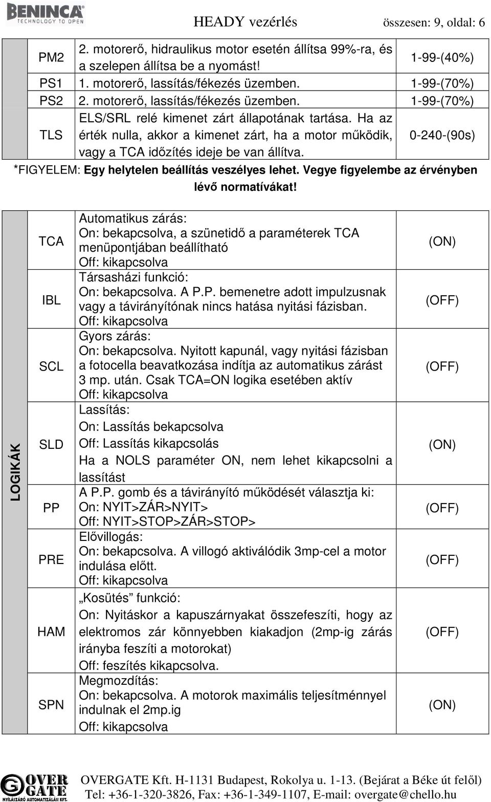 Ha az érték nulla, akkor a kimenet zárt, ha a motor működik, vagy a TCA időzítés ideje be van állítva. 0-240-(90s) *FIGYELEM: Egy helytelen beállítás veszélyes lehet.