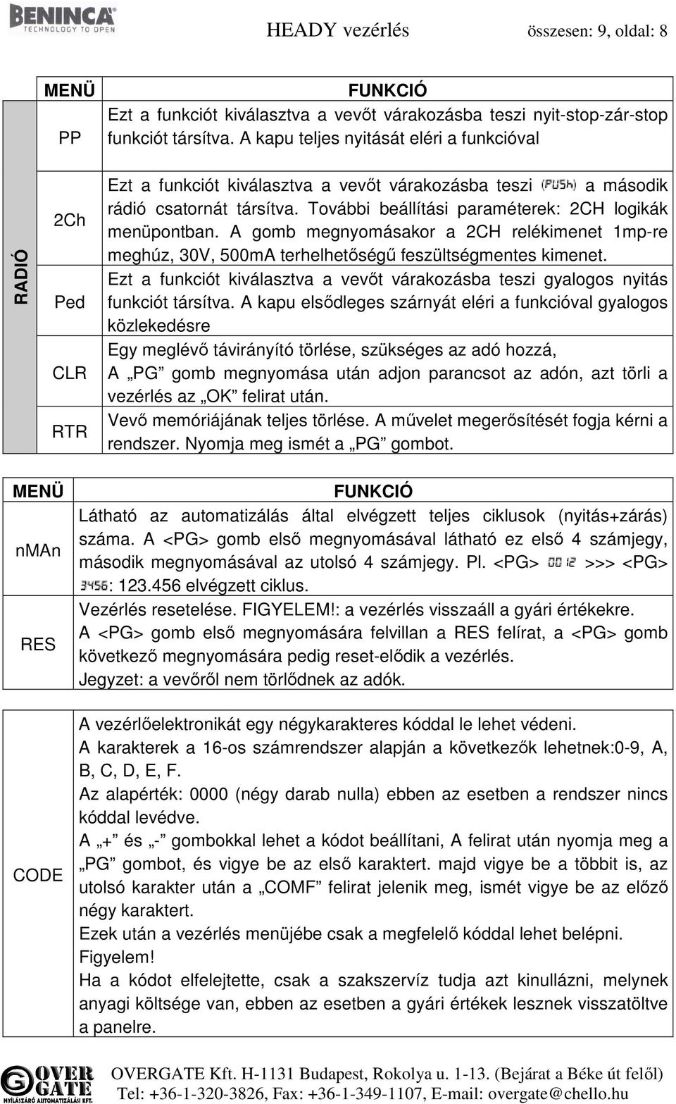 További beállítási paraméterek: 2CH logikák menüpontban. A gomb megnyomásakor a 2CH relékimenet 1mp-re meghúz, 30V, 500mA terhelhetőségű feszültségmentes kimenet.