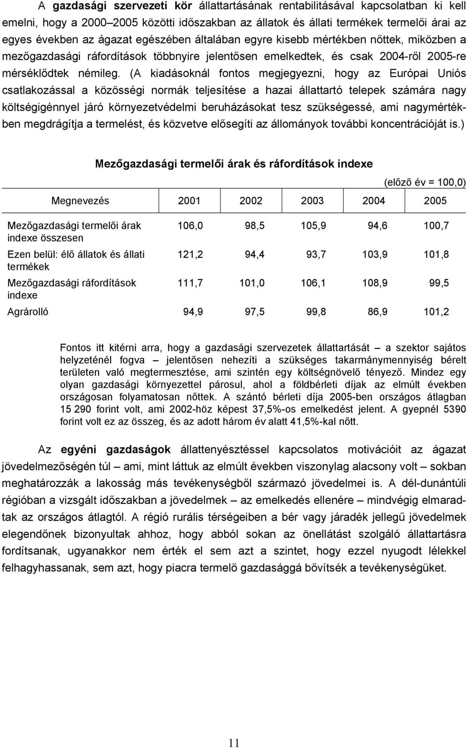 (A kiadásoknál fontos megjegyezni, hogy az Európai Uniós csatlakozással a közösségi normák teljesítése a hazai állattartó telepek számára nagy költségigénnyel járó környezetvédelmi beruházásokat tesz