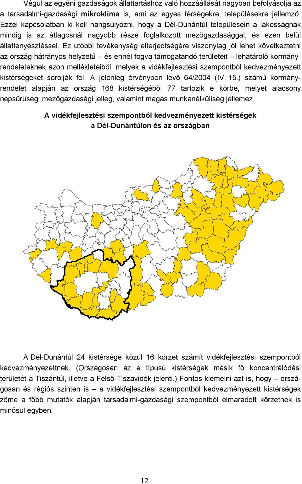 Ez utóbbi tevékenység elterjedtségére viszonylag jól lehet következtetni az ország hátrányos helyzetű és ennél fogva támogatandó területeit lehatároló kormányrendeleteknek azon mellékleteiből, melyek