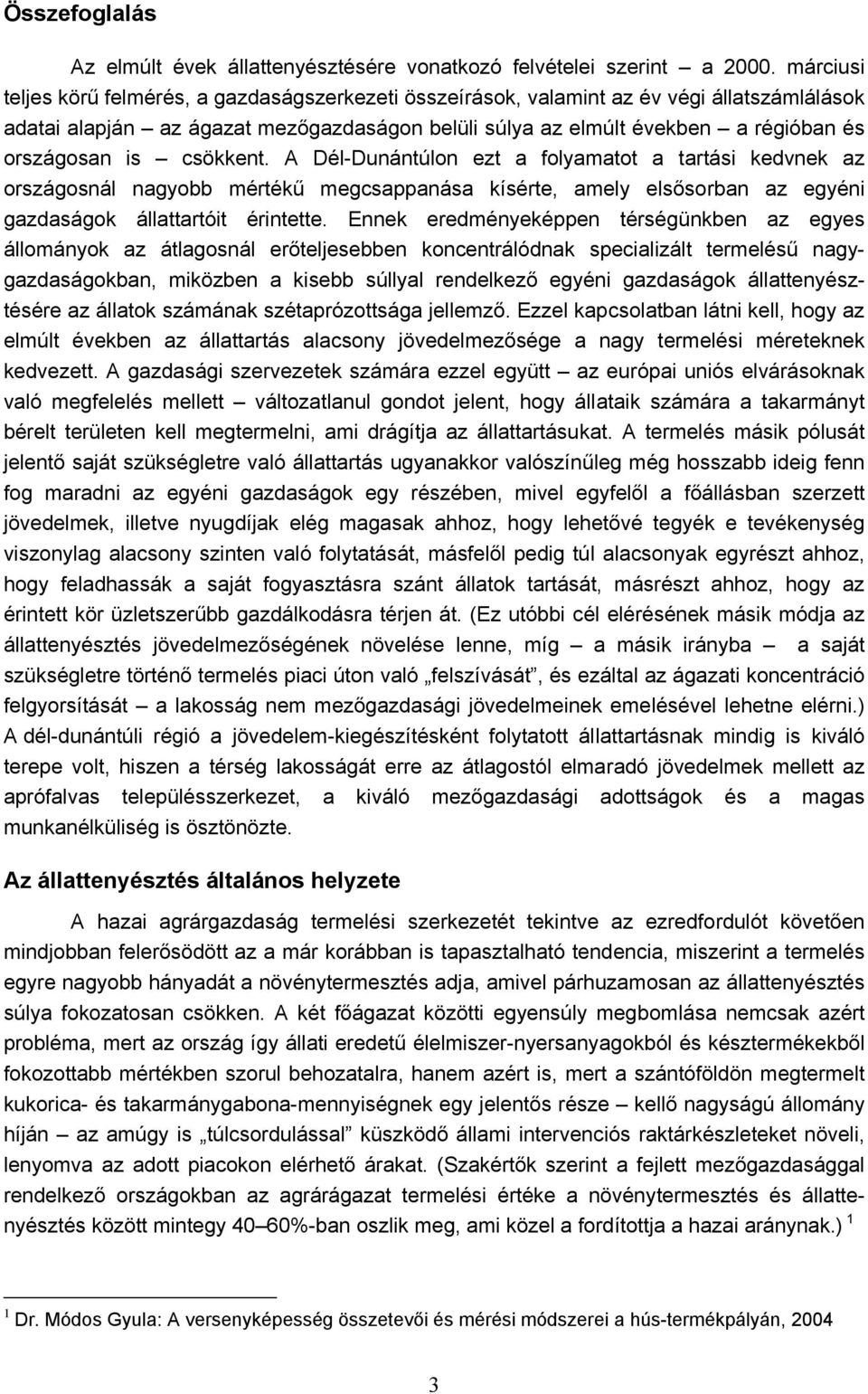 is csökkent. A Dél-Dunántúlon ezt a folyamatot a tartási kedvnek az országosnál nagyobb mértékű megcsappanása kísérte, amely elsősorban az egyéni gazdaságok állattartóit érintette.