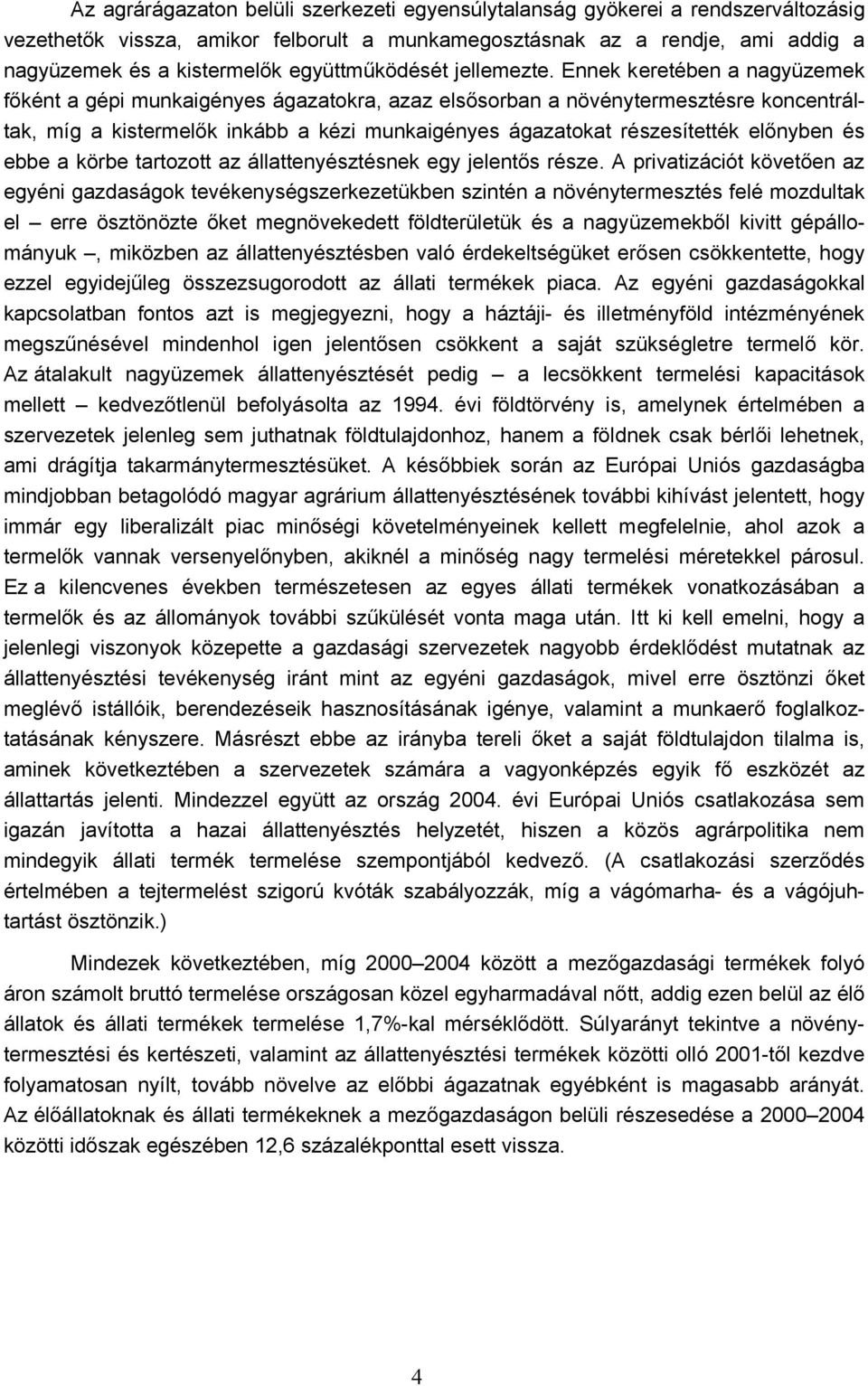 Ennek keretében a nagyüzemek főként a gépi munkaigényes ágazatokra, azaz elsősorban a növénytermesztésre koncentráltak, míg a kistermelők inkább a kézi munkaigényes ágazatokat részesítették előnyben