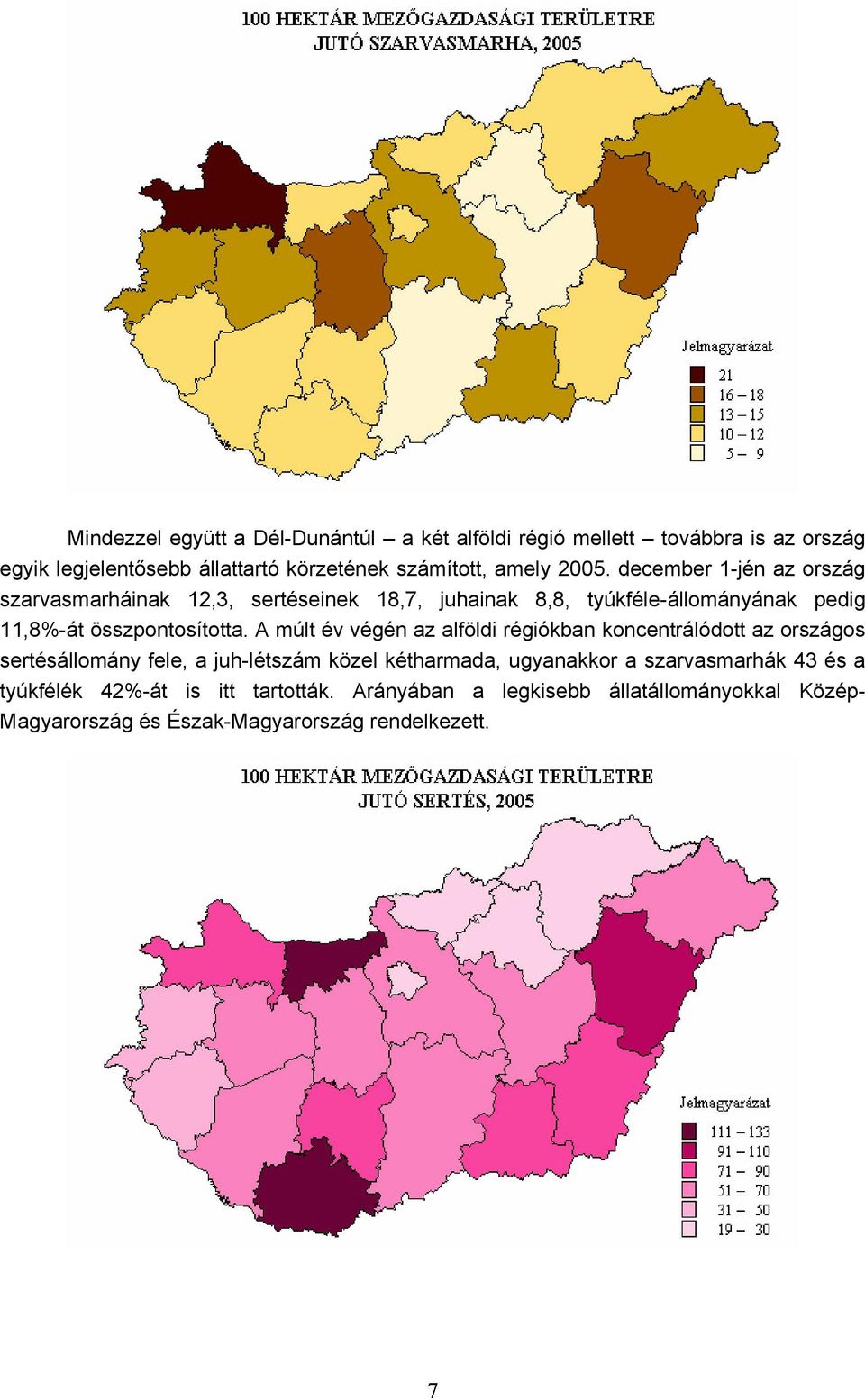 A múlt év végén az alföldi régiókban koncentrálódott az országos sertésállomány fele, a juh-létszám közel kétharmada, ugyanakkor a