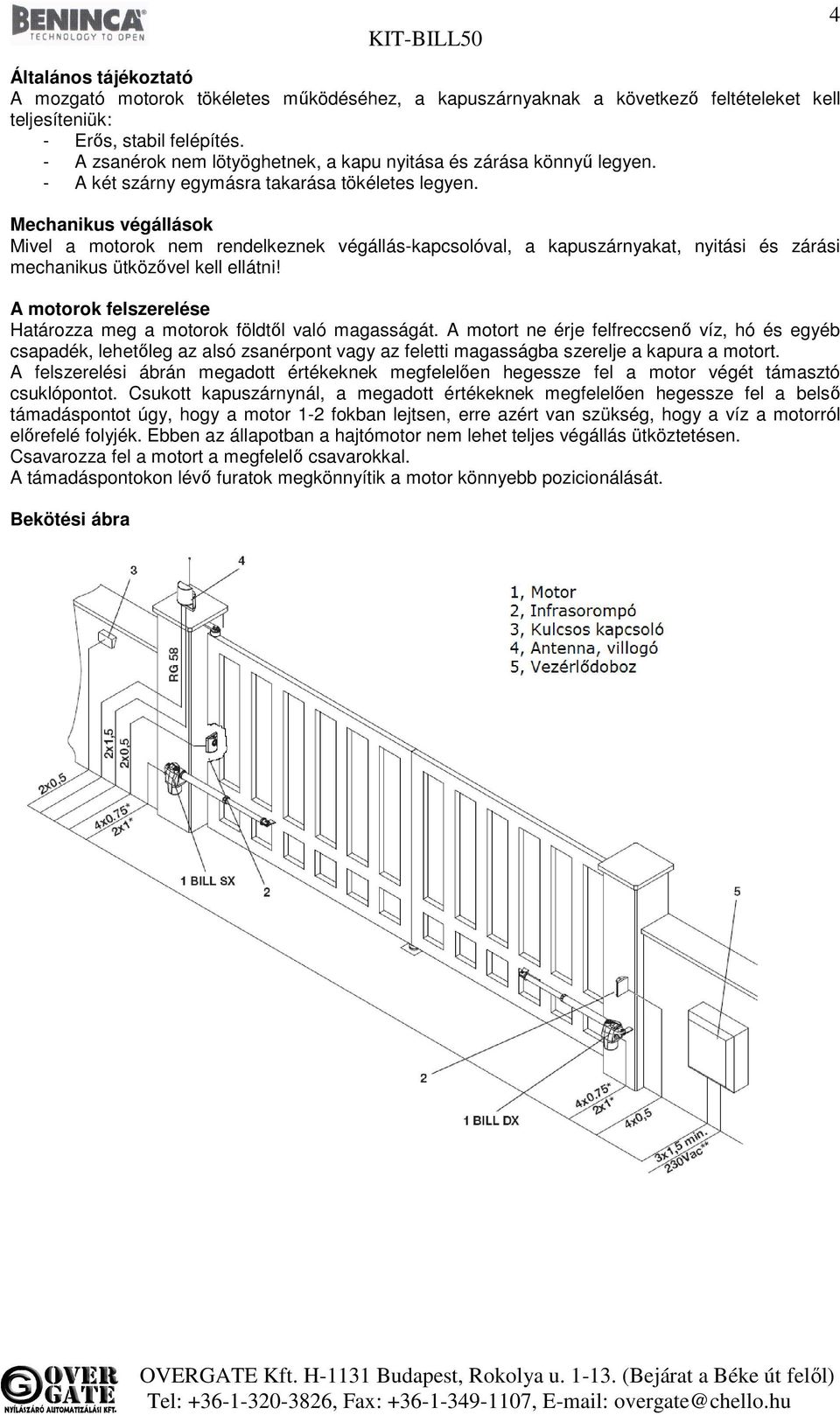 Mechanikus végállások Mivel a motorok nem rendelkeznek végállás-kapcsolóval, a kapuszárnyakat, nyitási és zárási mechanikus ütközővel kell ellátni!