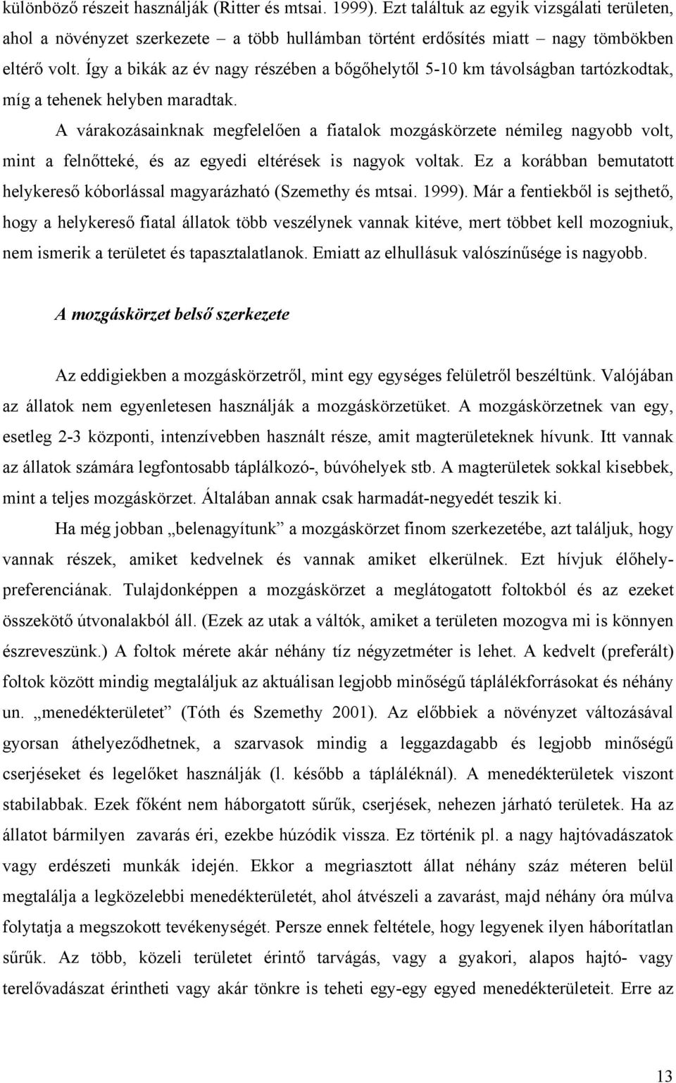 A várakozásainknak megfelelően a fiatalok mozgáskörzete némileg nagyobb volt, mint a felnőtteké, és az egyedi eltérések is nagyok voltak.