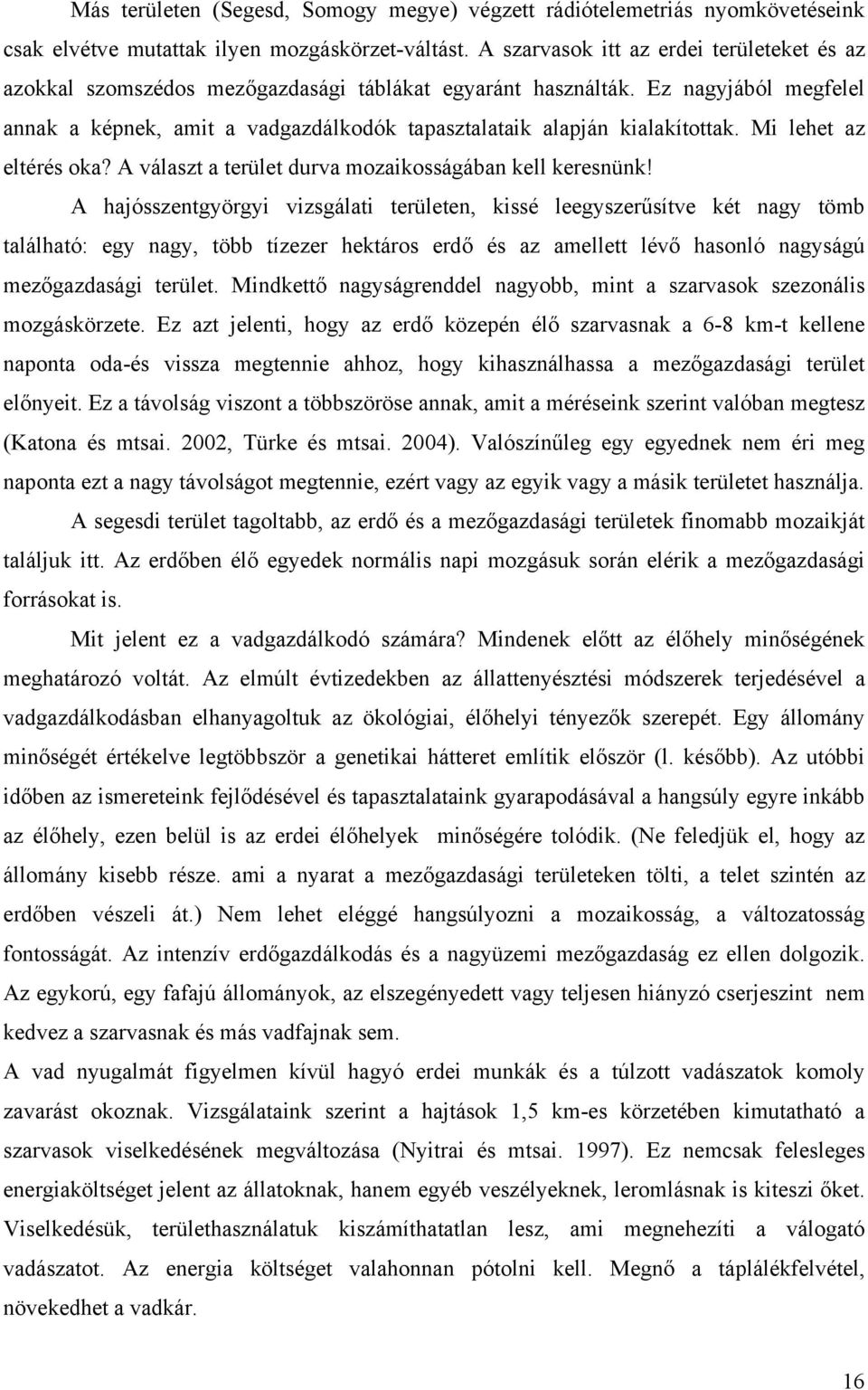 Ez nagyjából megfelel annak a képnek, amit a vadgazdálkodók tapasztalataik alapján kialakítottak. Mi lehet az eltérés oka? A választ a terület durva mozaikosságában kell keresnünk!