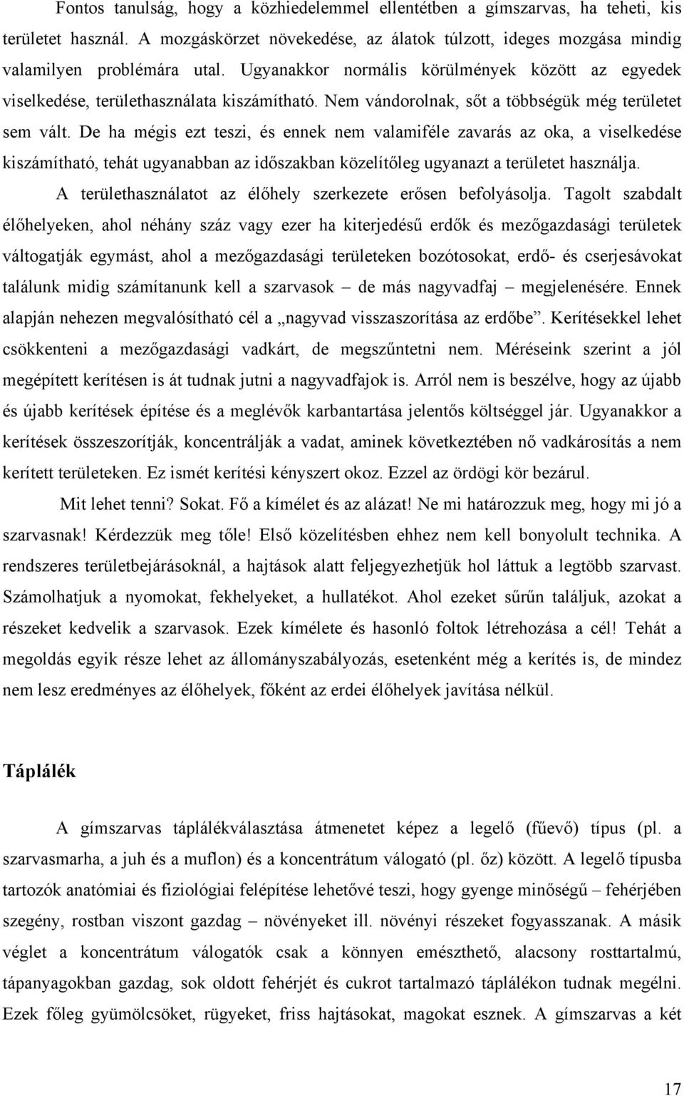 De ha mégis ezt teszi, és ennek nem valamiféle zavarás az oka, a viselkedése kiszámítható, tehát ugyanabban az időszakban közelítőleg ugyanazt a területet használja.