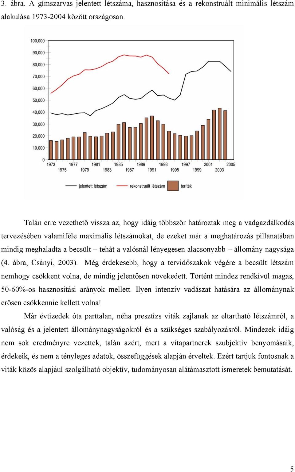 becsült tehát a valósnál lényegesen alacsonyabb állomány nagysága (4. ábra, Csányi, 2003).