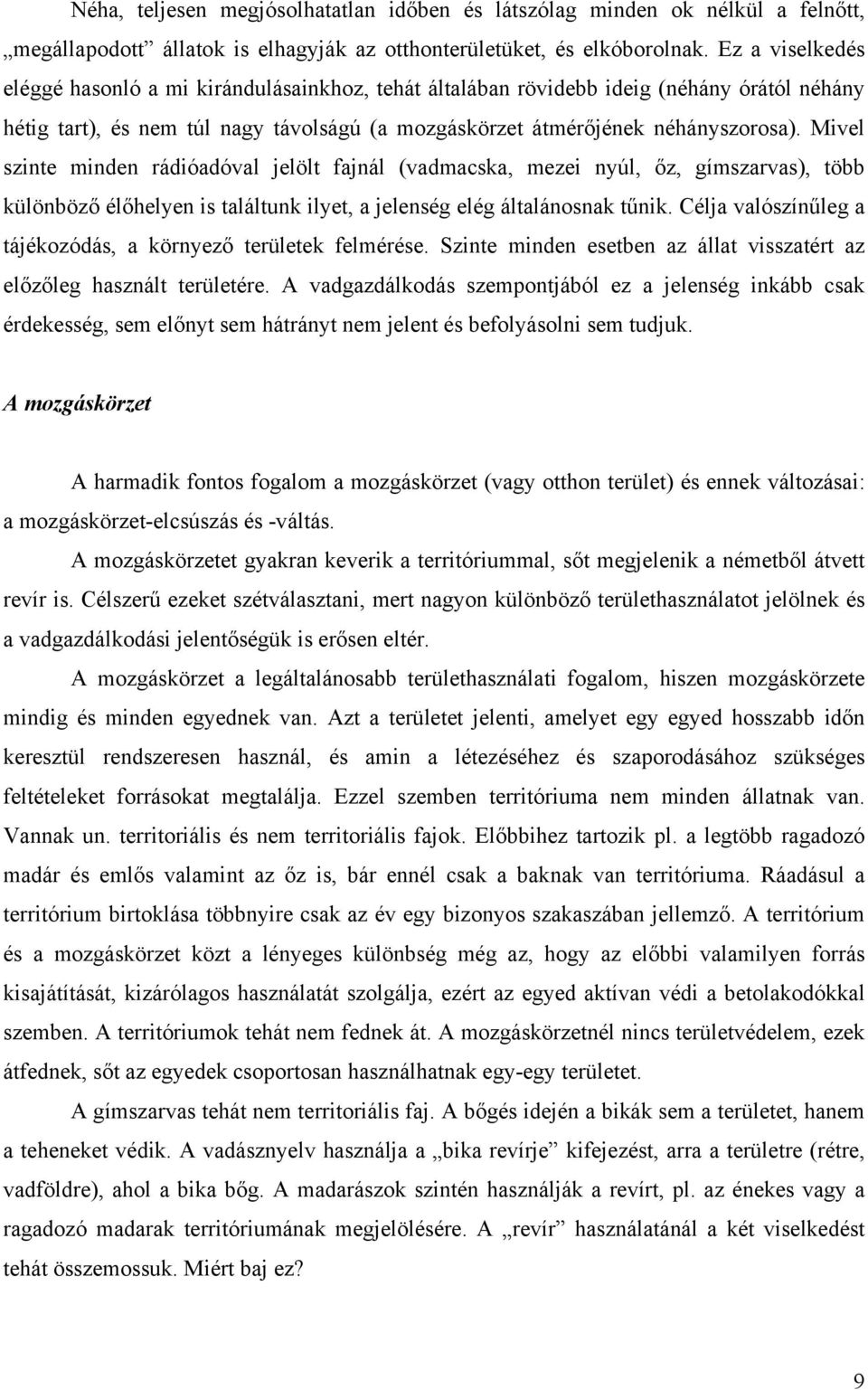 Mivel szinte minden rádióadóval jelölt fajnál (vadmacska, mezei nyúl, őz, gímszarvas), több különböző élőhelyen is találtunk ilyet, a jelenség elég általánosnak tűnik.