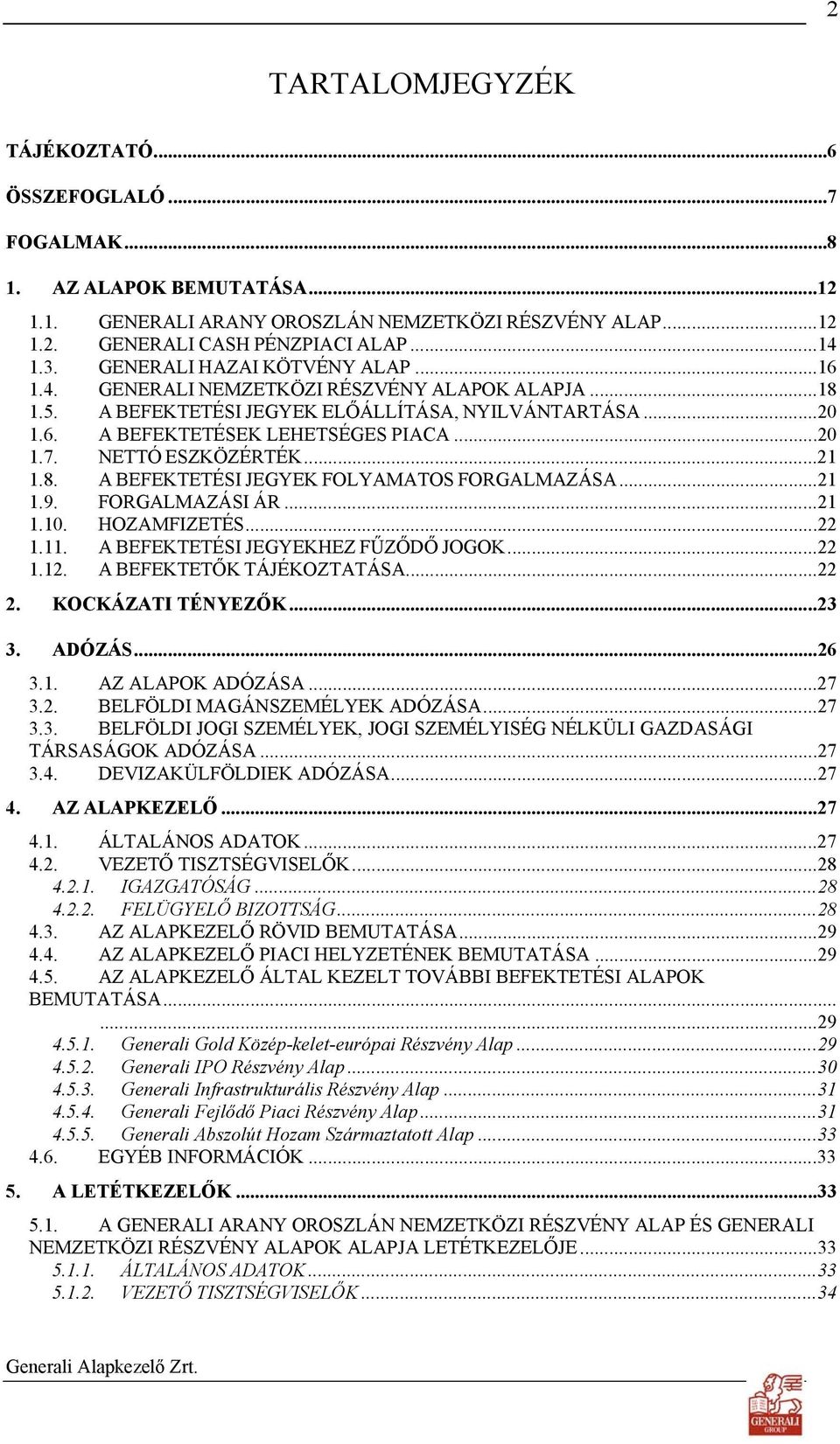 NETTÓ ESZKÖZÉRTÉK...21 1.8. A BEFEKTETÉSI JEGYEK FOLYAMATOS FORGALMAZÁSA...21 1.9. FORGALMAZÁSI ÁR...21 1.10. HOZAMFIZETÉS...22 1.11. A BEFEKTETÉSI JEGYEKHEZ FŰZŐDŐ JOGOK...22 1.12.