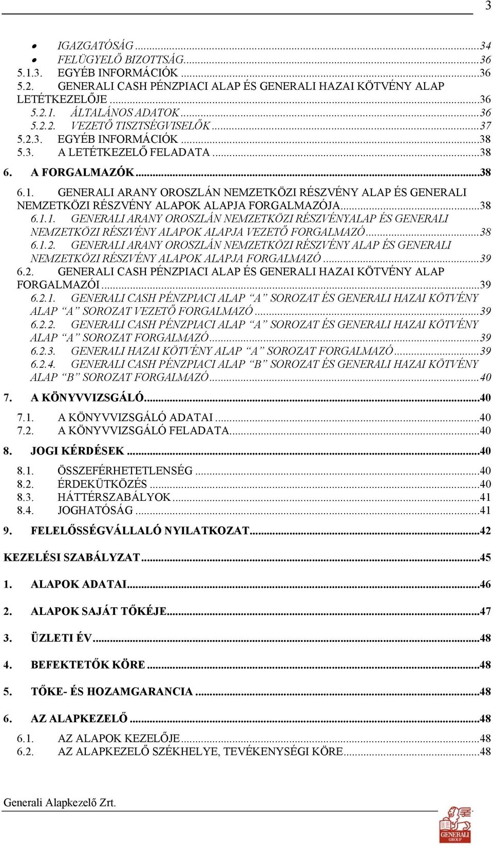 GENERALI ARANY OROSZLÁN NEMZETKÖZI RÉSZVÉNY ALAP ÉS GENERALI NEMZETKÖZI RÉSZVÉNY ALAPOK ALAPJA FORGALMAZÓJA...38 6.1.