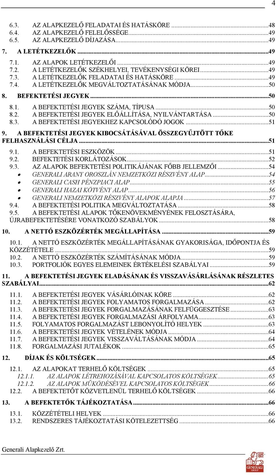 A BEFEKTETÉSI JEGYEK SZÁMA, TÍPUSA...50 8.2. A BEFEKTETÉSI JEGYEK ELŐÁLLÍTÁSA, NYILVÁNTARTÁSA...50 8.3. A BEFEKTETÉSI JEGYEKHEZ KAPCSOLÓDÓ JOGOK...51 9.