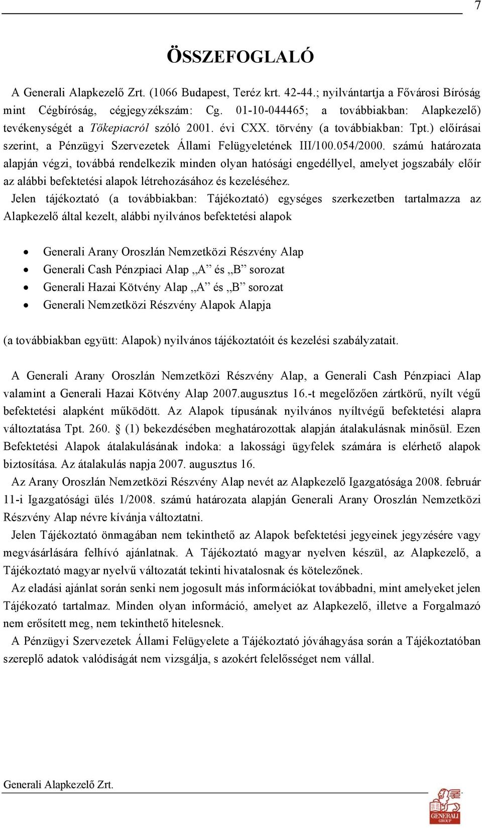 054/2000. számú határozata alapján végzi, továbbá rendelkezik minden olyan hatósági engedéllyel, amelyet jogszabály előír az alábbi befektetési alapok létrehozásához és kezeléséhez.