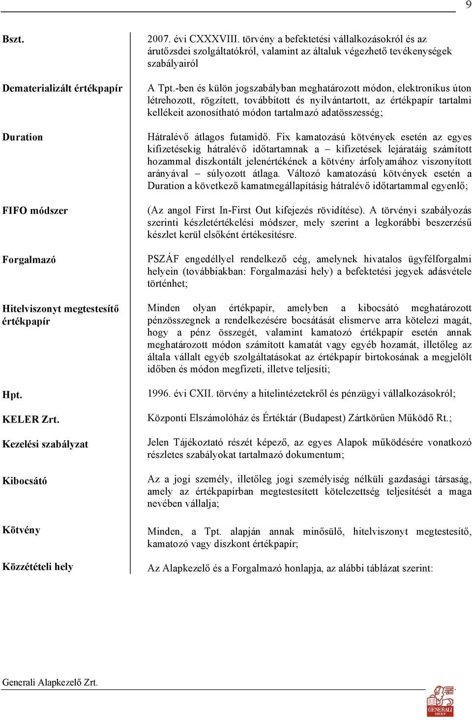 -ben és külön jogszabályban meghatározott módon, elektronikus úton létrehozott, rögzített, továbbított és nyilvántartott, az értékpapír tartalmi kellékeit azonosítható módon tartalmazó adatösszesség;