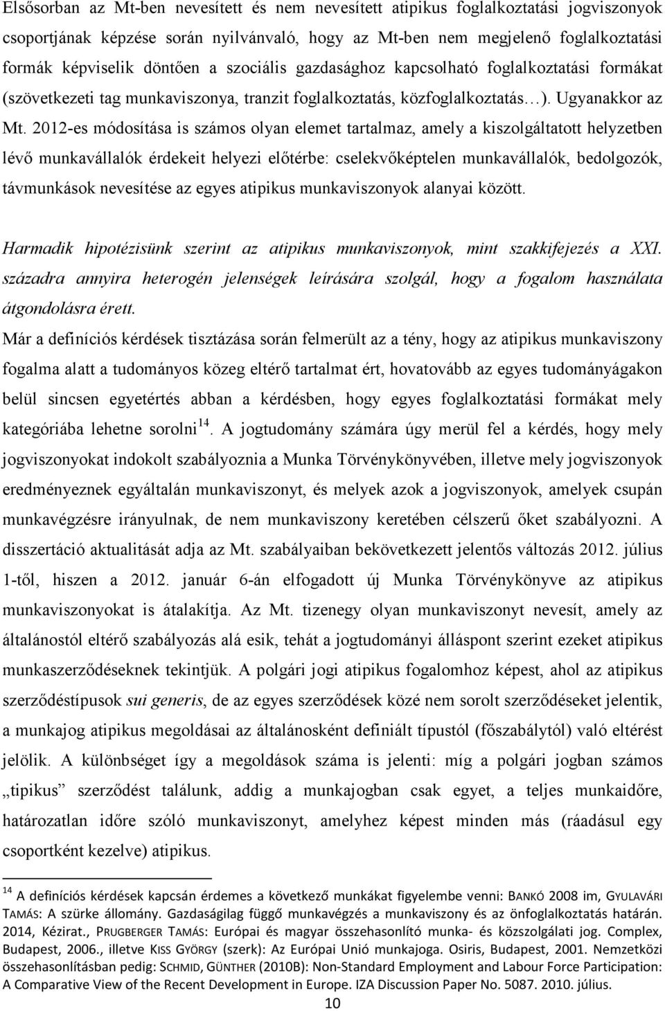 2012-es módosítása is számos olyan elemet tartalmaz, amely a kiszolgáltatott helyzetben lévő munkavállalók érdekeit helyezi előtérbe: cselekvőképtelen munkavállalók, bedolgozók, távmunkások