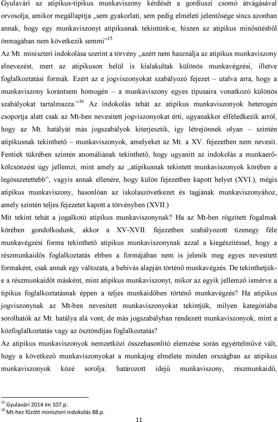 miniszteri indokolása szerint a törvény azért nem használja az atipikus munkaviszony elnevezést, mert az atipikuson belül is kialakultak különös munkavégzési, illetve foglalkoztatási formák.