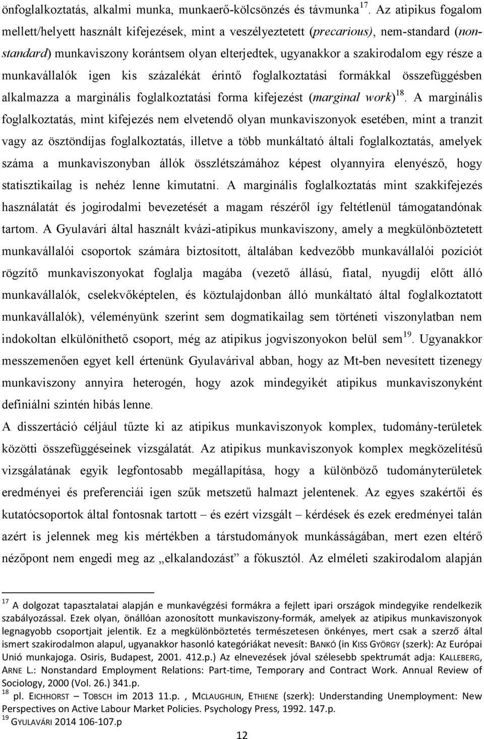 a munkavállalók igen kis százalékát érintő foglalkoztatási formákkal összefüggésben alkalmazza a marginális foglalkoztatási forma kifejezést (marginal work) 18.