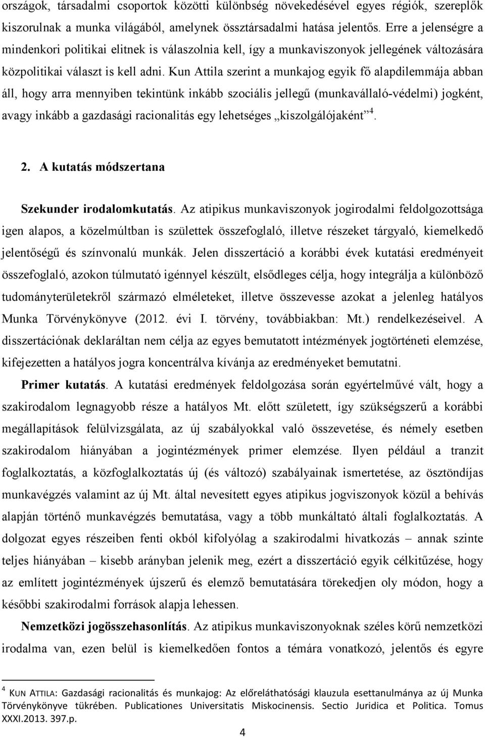 Kun Attila szerint a munkajog egyik fő alapdilemmája abban áll, hogy arra mennyiben tekintünk inkább szociális jellegű (munkavállaló-védelmi) jogként, avagy inkább a gazdasági racionalitás egy