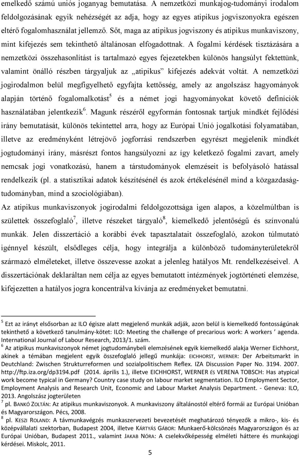 Sőt, maga az atipikus jogviszony és atipikus munkaviszony, mint kifejezés sem tekinthető általánosan elfogadottnak.