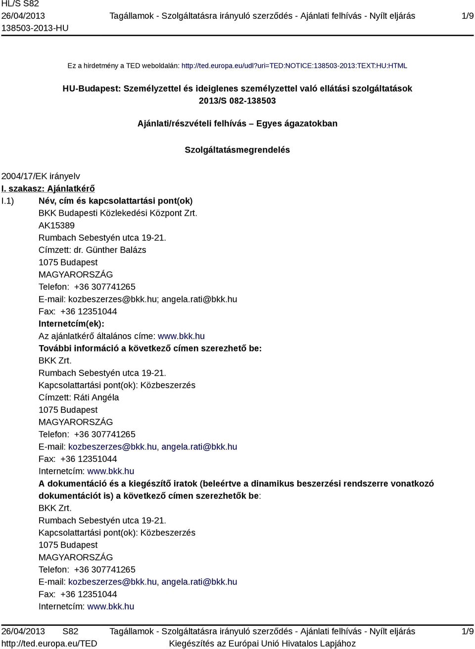 Szolgáltatásmegrendelés 2004/17/EK irányelv I. szakasz: Ajánlatkérő I.1) Név, cím és kapcsolattartási pont(ok) BKK Budapesti Közlekedési Központ Zrt. AK15389 Rumbach Sebestyén utca 19-21. Címzett: dr.