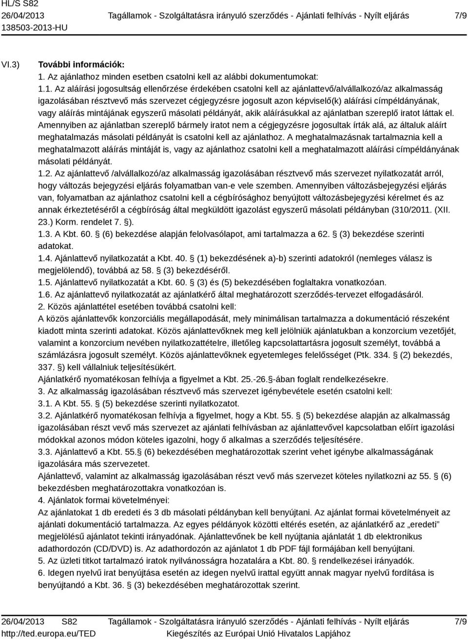 1. Az aláírási jogosultság ellenőrzése érdekében csatolni kell az ajánlattevő/alvállalkozó/az alkalmasság igazolásában résztvevő más szervezet cégjegyzésre jogosult azon képviselő(k) aláírási