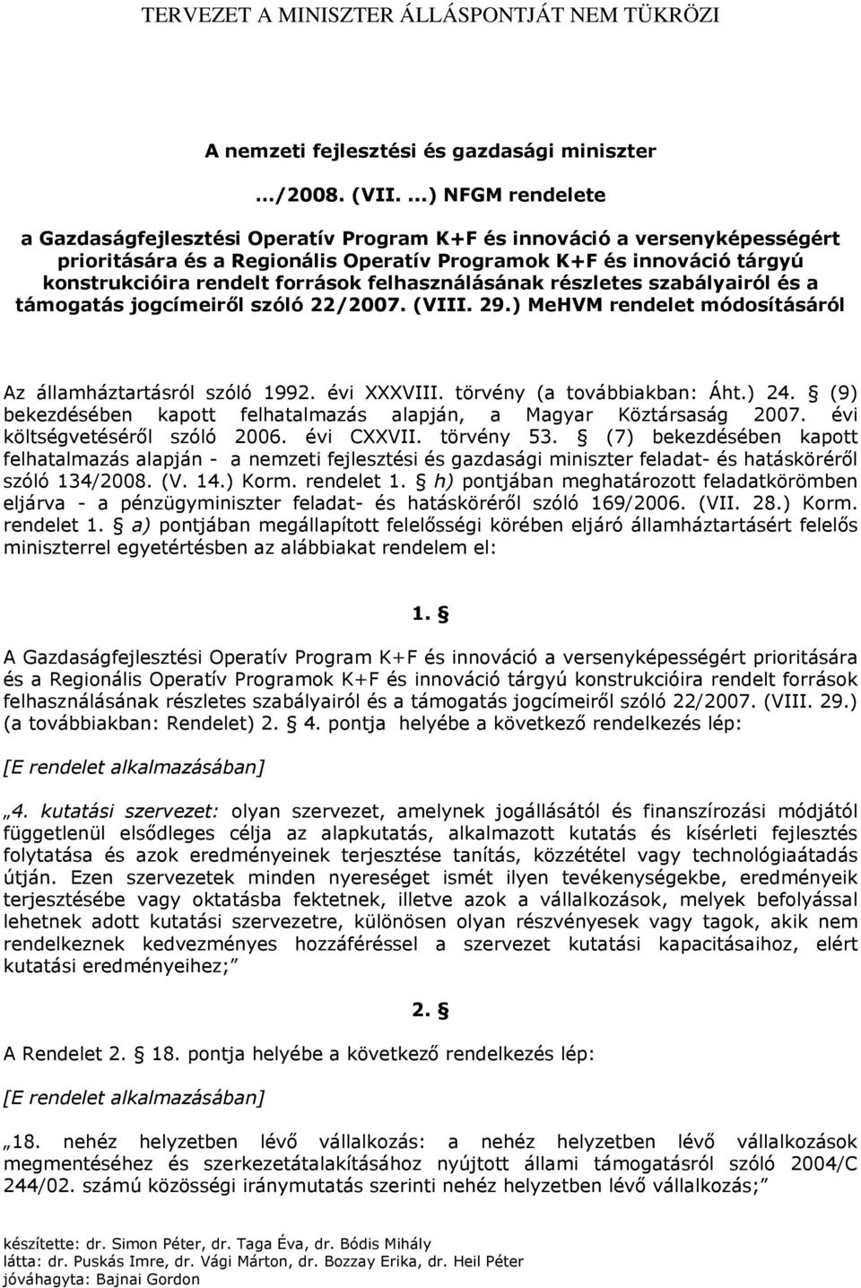 források felhasználásának részletes szabályairól és a támogatás jogcímeiről szóló 22/2007. (VIII. 29.) MeHVM rendelet módosításáról Az államháztartásról szóló 1992. évi XXXVIII.