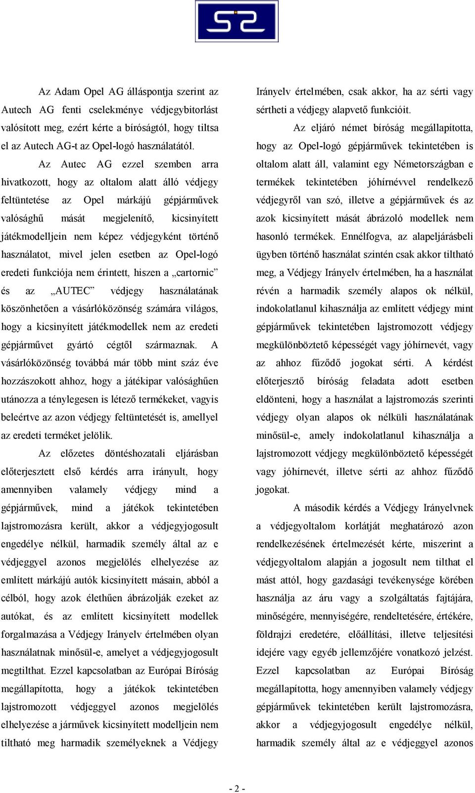 történő használatot, mivel jelen esetben az Opel-logó eredeti funkciója nem érintett, hiszen a cartornic és az AUTEC védjegy használatának köszönhetően a vásárlóközönség számára világos, hogy a