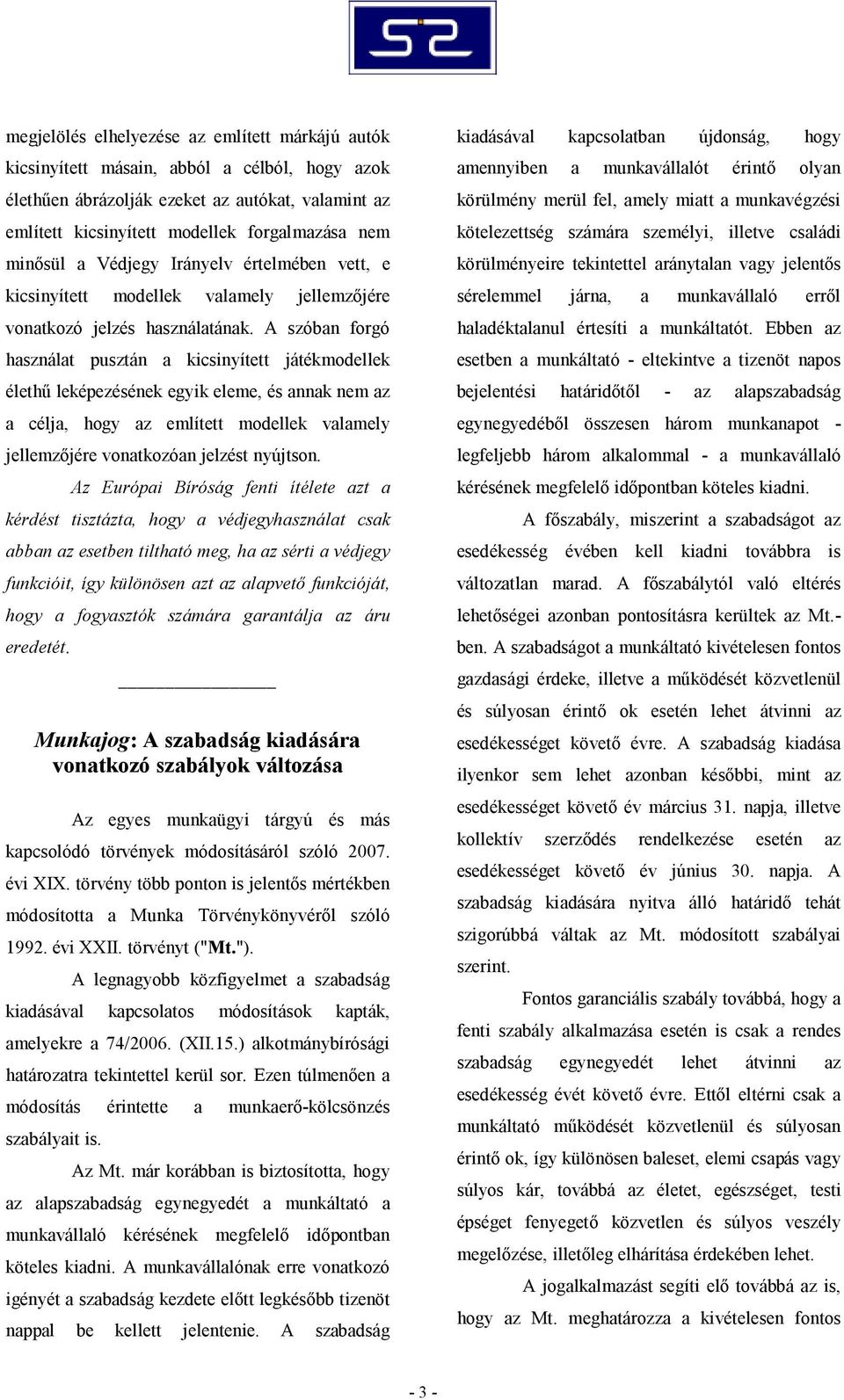 A szóban forgó használat pusztán a kicsinyített játékmodellek élethű leképezésének egyik eleme, és annak nem az a célja, hogy az említett modellek valamely jellemzőjére vonatkozóan jelzést nyújtson.