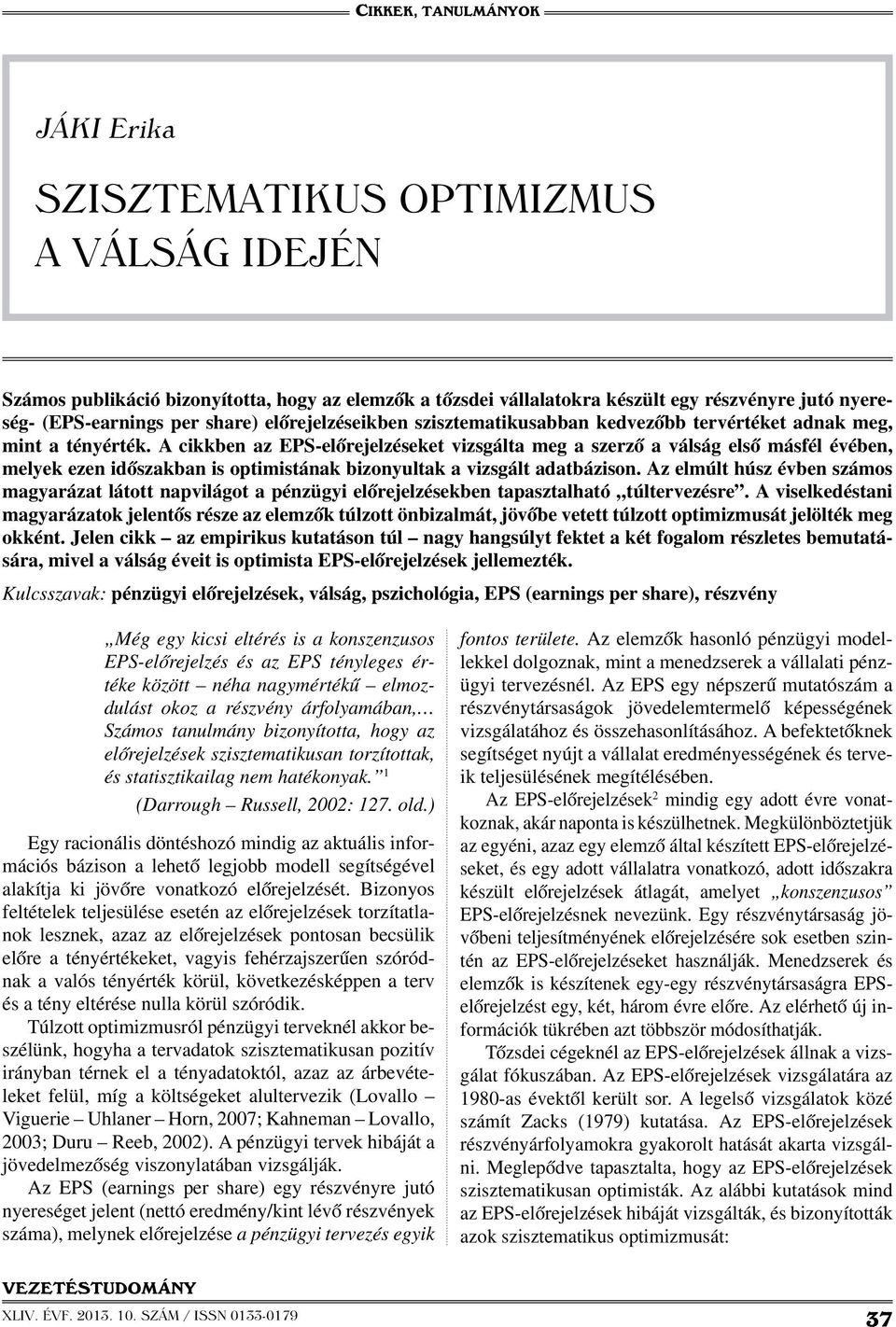 A cikkben az EPS-előrejelzéseket vizsgálta meg a szerző a válság első másfél évében, melyek ezen időszakban is optimistának bizonyultak a vizsgált adatbázison.