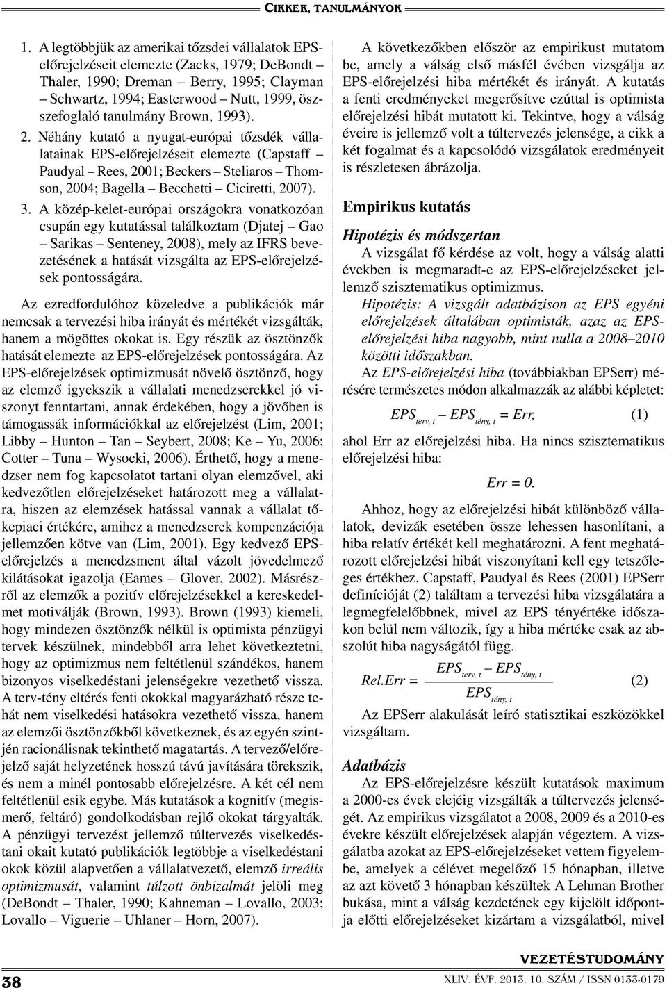 Néhány kutató a nyugat-európai tőzsdék vállalatainak EPS-előrejelzéseit elemezte (Capstaff Paudyal Rees, 2001; Beckers Steliaros Thomson, 2004; Bagella Becchetti Ciciretti, 2007). 3.