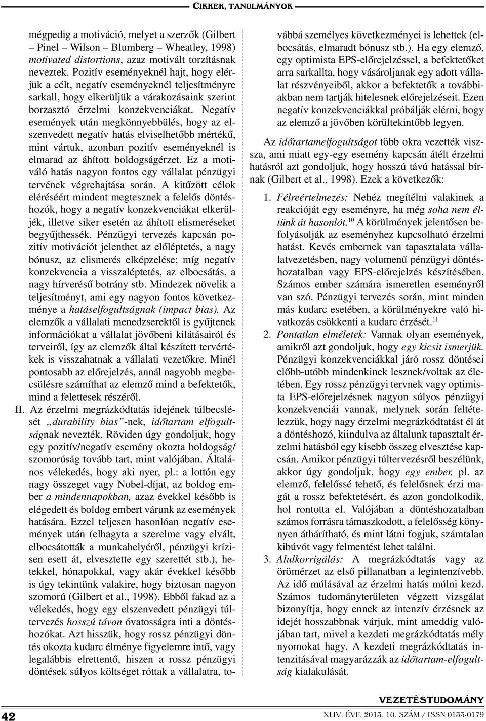 Negatív események után megkönnyebbülés, hogy az elszenvedett negatív hatás elviselhetőbb mértékű, mint vártuk, azonban pozitív eseményeknél is elmarad az áhított boldogságérzet.