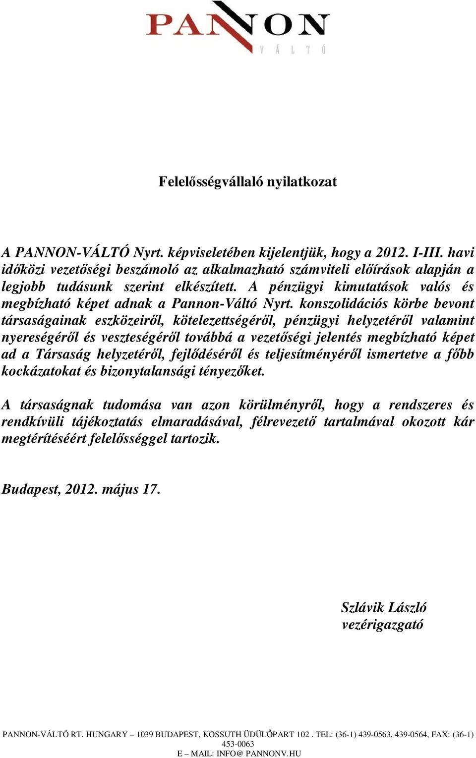 konszolidációs körbe bevont társaságainak eszközeirıl, kötelezettségérıl, pénzügyi helyzetérıl valamint nyereségérıl és veszteségérıl továbbá a vezetıségi jelentés megbízható képet ad a Társaság