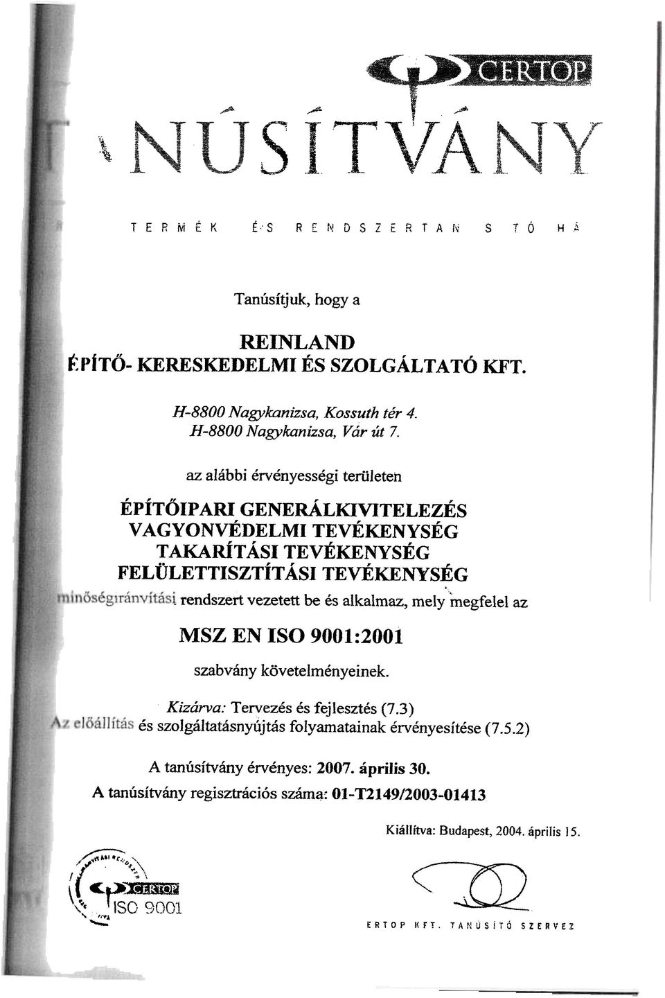 alkalmaz, mely megfelel MSZ EN ISO 9001:2001 szabvány követelményeinek Kizárva: Tervezés és fejlesztés (73) és szolgáltatásnyújtás folyamatainak érvényesítése (752) A tanúsítvány érvényes: 2007